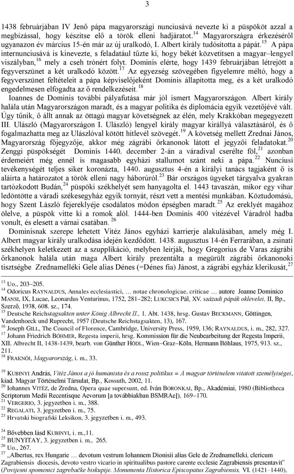 15 A pápa internunciusává is kinevezte, s feladatául tűzte ki, hogy békét közvetítsen a magyar lengyel viszályban, 16 mely a cseh trónért folyt.