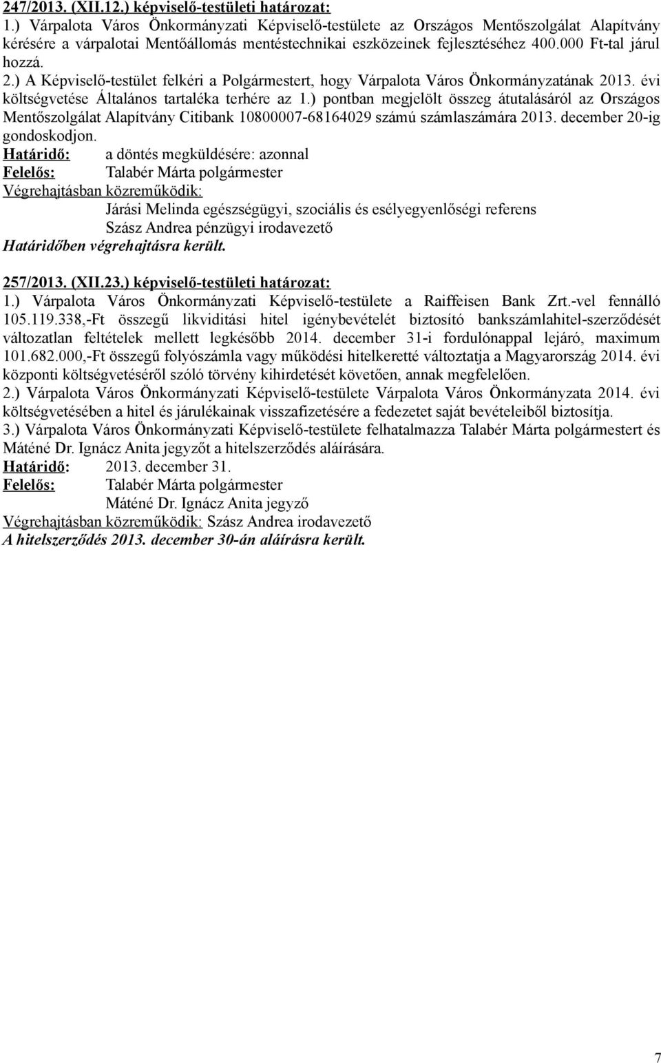 ) A Képviselő-testület felkéri a Polgármestert, hogy Várpalota Város Önkormányzatának 2013. évi költségvetése Általános tartaléka terhére az 1.