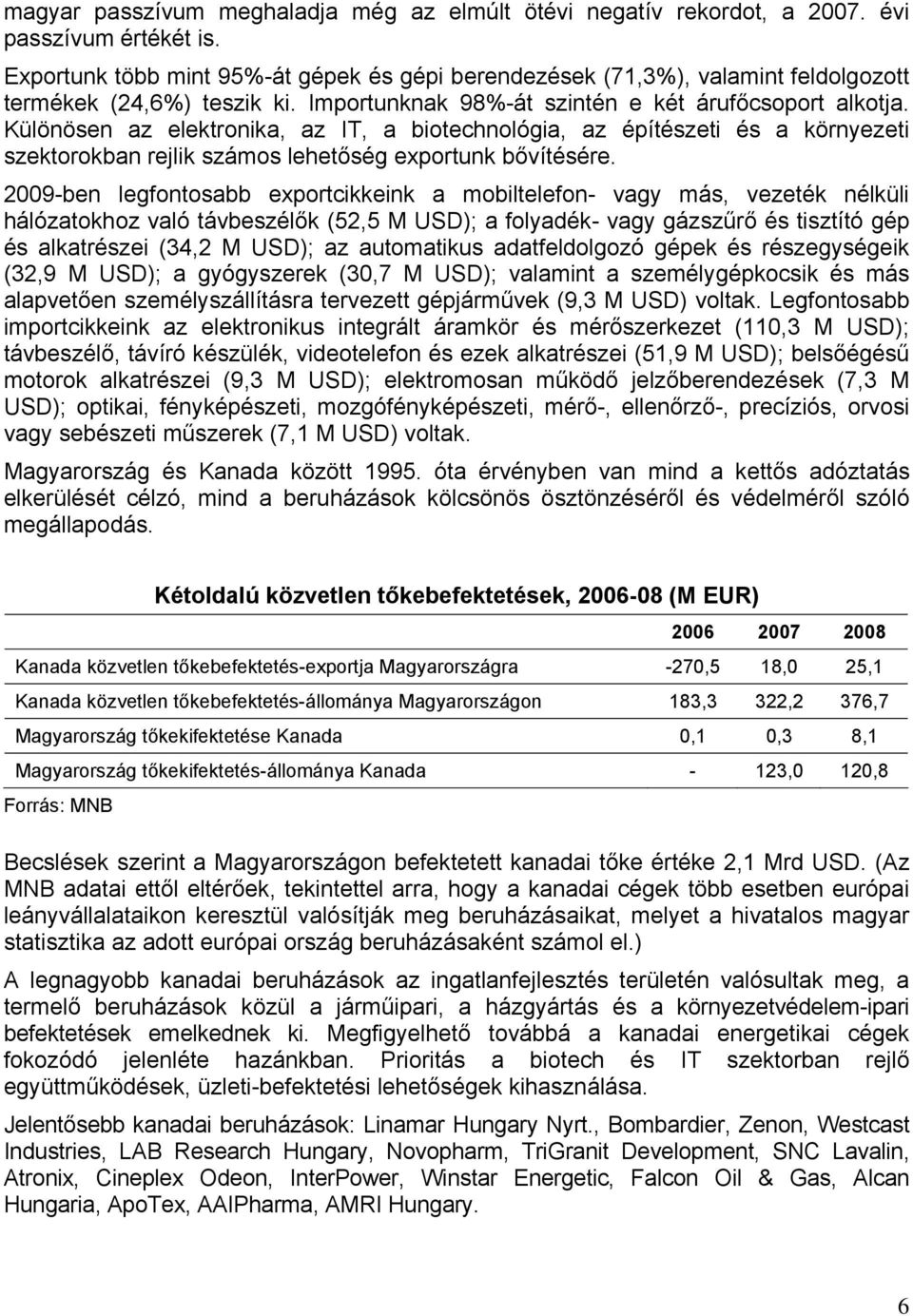 Különösen az elektronika, az IT, a biotechnológia, az építészeti és a környezeti szektorokban rejlik számos lehetőség exportunk bővítésére.