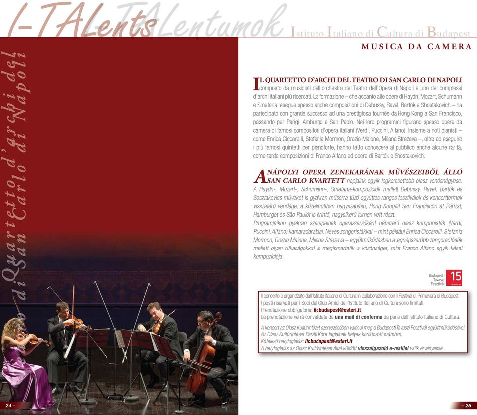 La formazione che accanto alle opere di Haydn, Mozart, Schumann e Smetana, esegue spesso anche composizioni di Debussy, Ravel, Bartók e Shostakovich ha partecipato con grande successo ad una