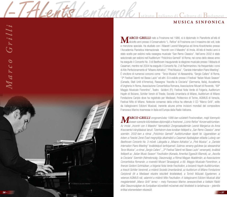 Ha studiato con i Maestri Leonid Margarius ed Anna Kravtchenko presso l Accademia Pianistica Internazionale Incontri con il Maestro di Imola.