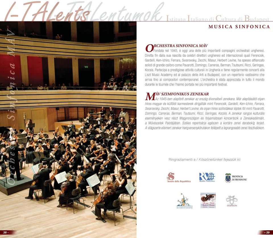 di grande calibro come Pavarotti, Domingo, Carreras, Berman, Tsutsumi, Ricci, Geringas, Kocsis.