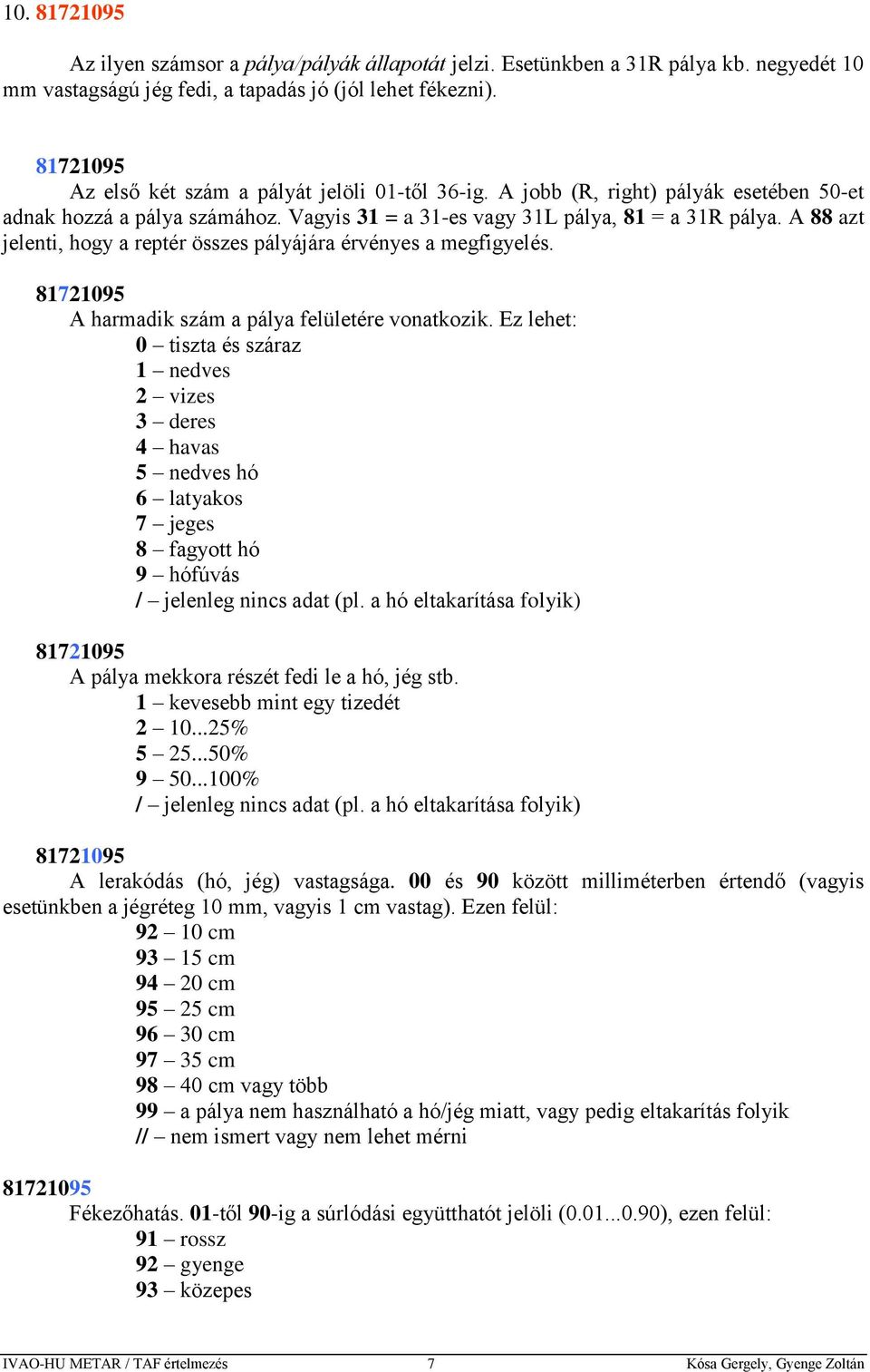 A 88 azt jelenti, hogy a reptér összes pályájára érvényes a megfigyelés. 81721095 A harmadik szám a pálya felületére vonatkozik.