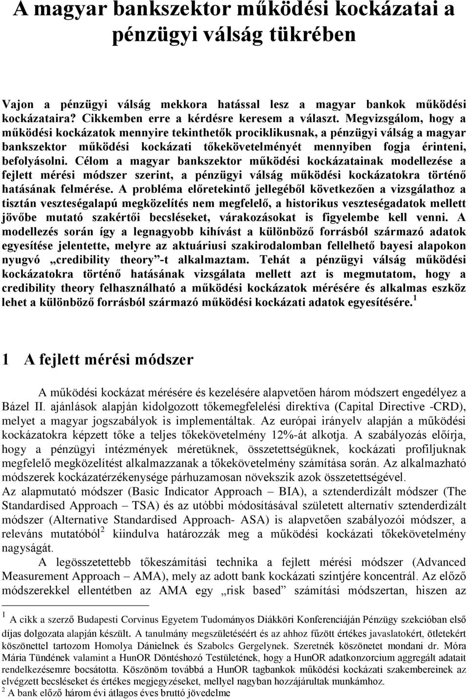 Célom a magyar bankszektor mûködési kockázatainak modellezése a felett mérési módszer szerint, a pénzügyi válság mûködési kockázatokra történõ hatásának felmérése.