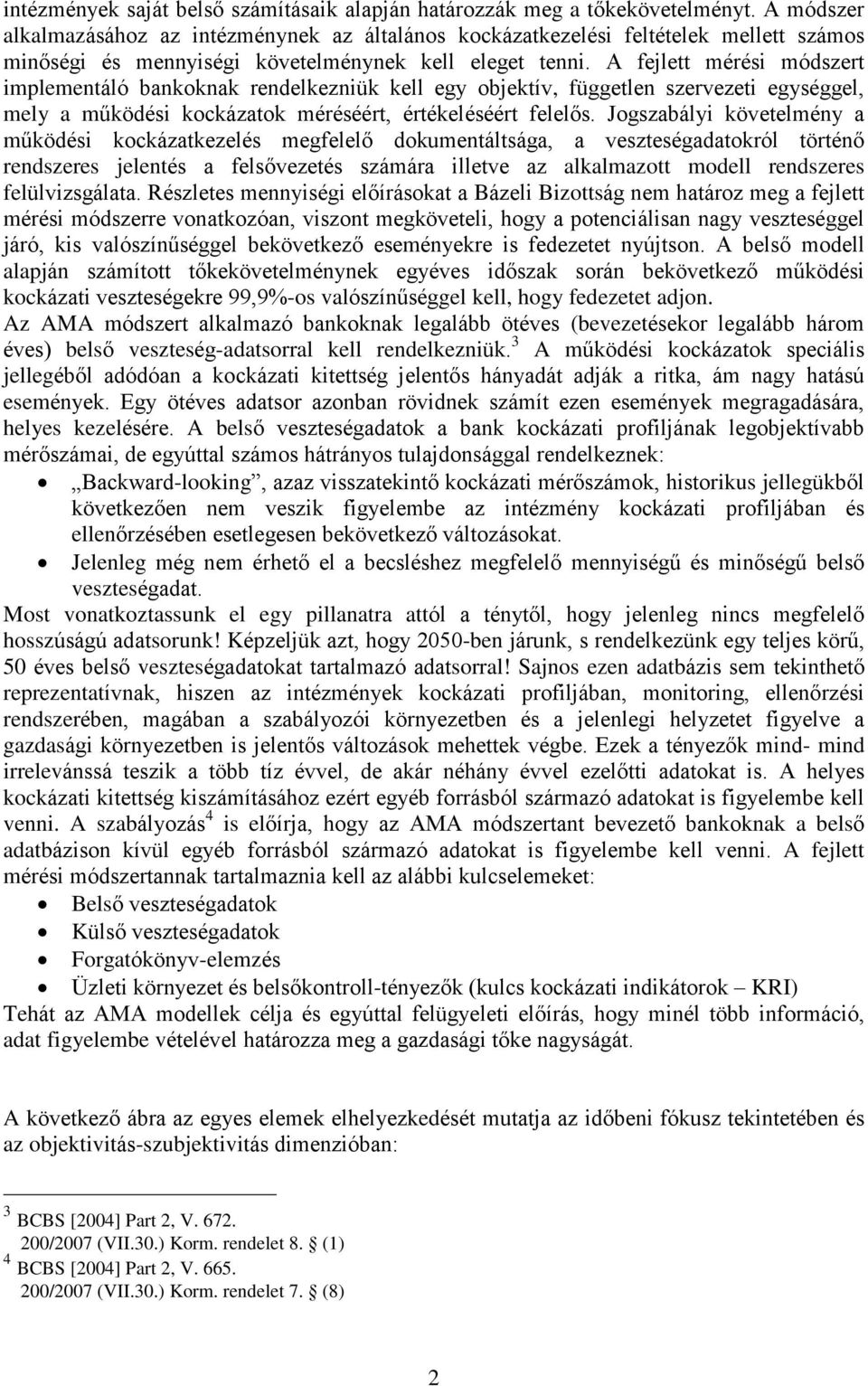 A felett mérési módszert implementáló bankoknak rendelkezniük kell egy obektív, független szervezeti egységgel, mely a mûködési kockázatok méréséért, értékeléséért felelõs.