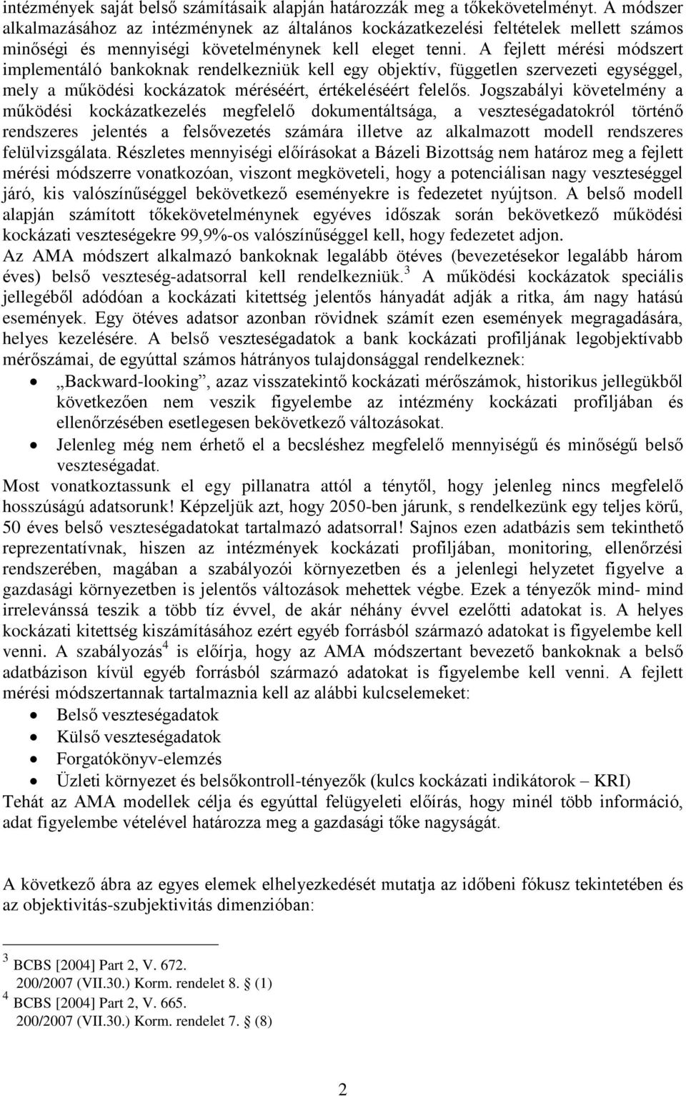 A felett mérési módszert implementáló bankoknak rendelkezniük kell egy obektív, független szervezeti egységgel, mely a mûködési kockázatok méréséért, értékeléséért felelõs.