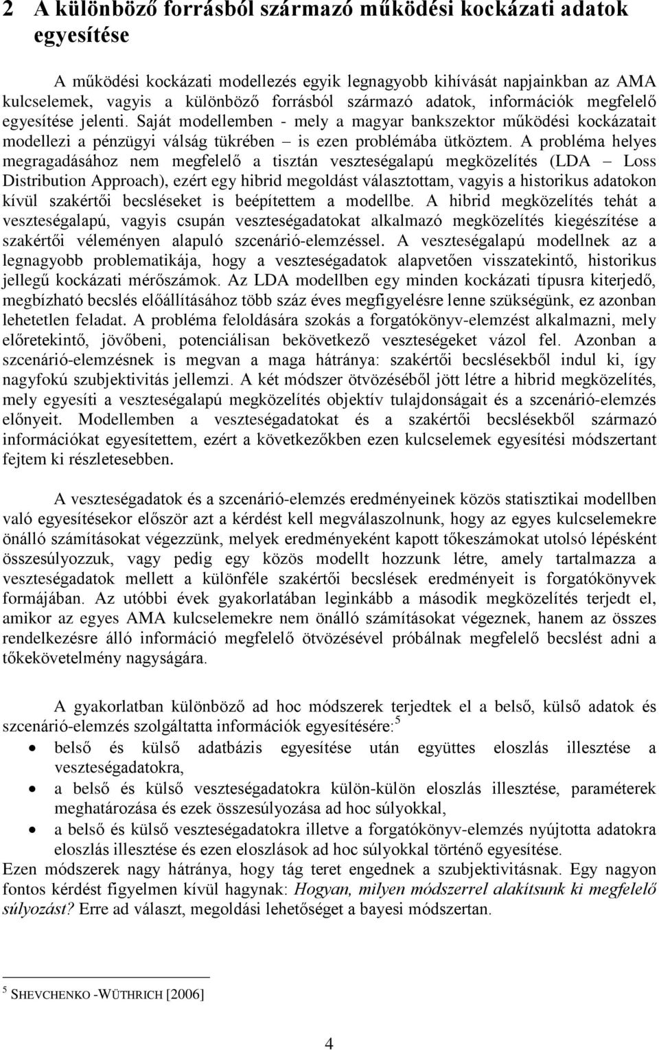 A probléma helyes megragadásához nem megfelelõ a tisztán veszteségalapú megközelítés (LDA Loss Distribution Approach), ezért egy hibrid megoldást választottam, vagyis a historikus adatokon kívül