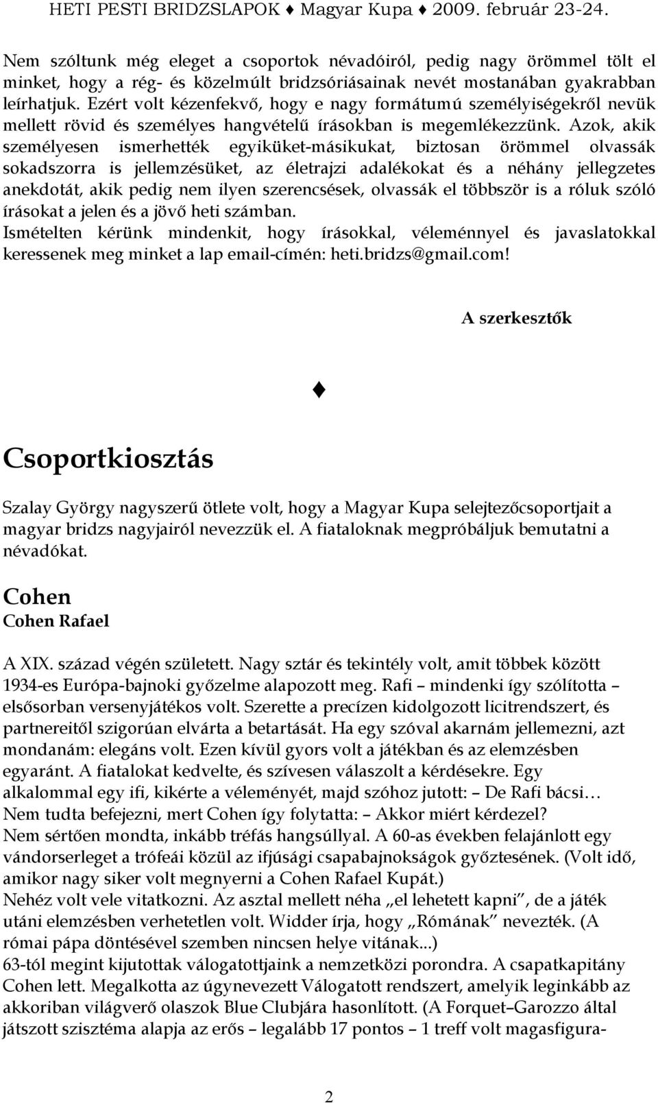 Azok, akik személyesen ismerhették egyiküket-másikukat, biztosan örömmel olvassák sokadszorra is jellemzésüket, az életrajzi adalékokat és a néhány jellegzetes anekdotát, akik pedig nem ilyen