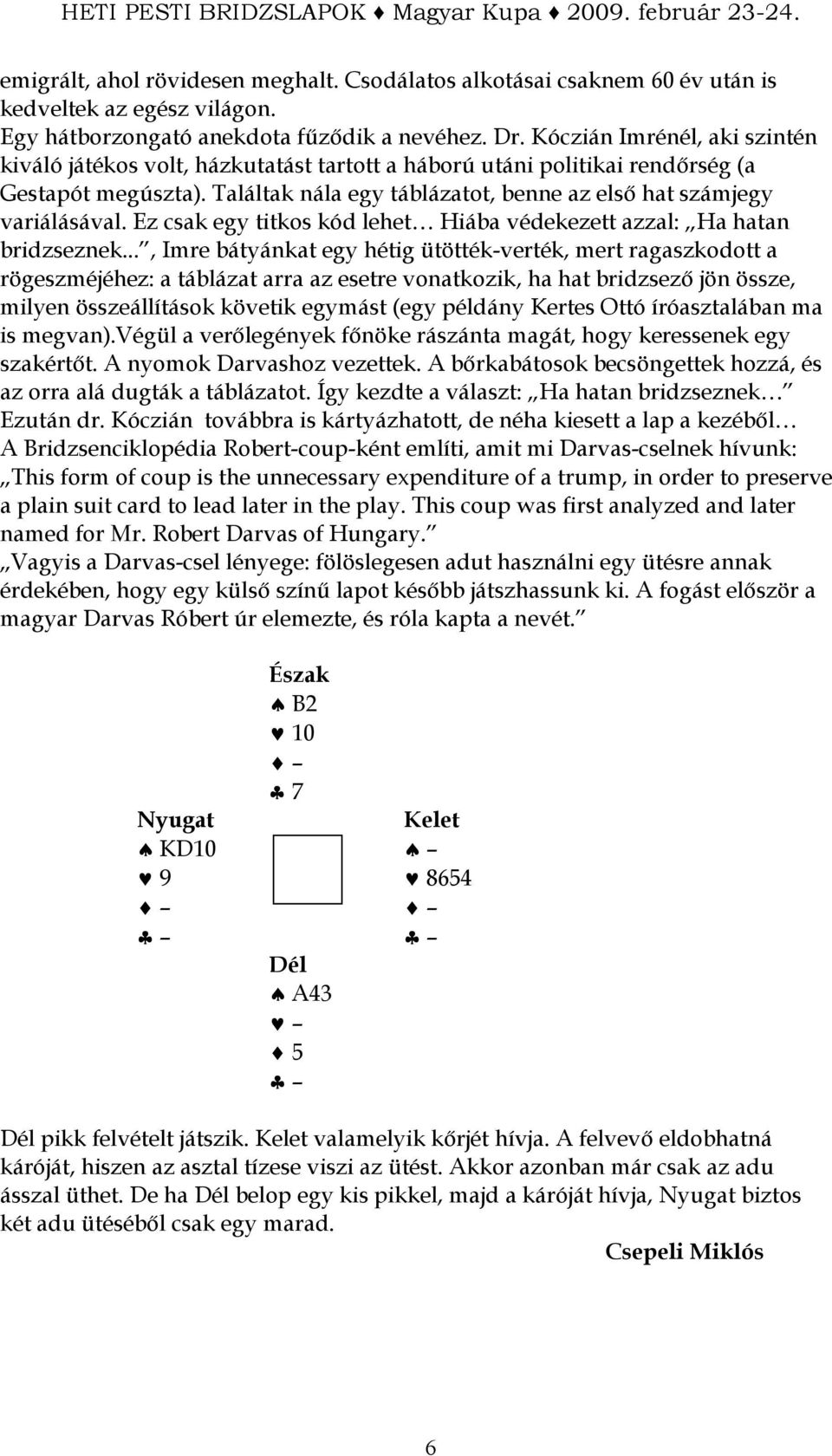 Ez csak egy titkos kód lehet Hiába védekezett azzal: Ha hatan bridzseznek.