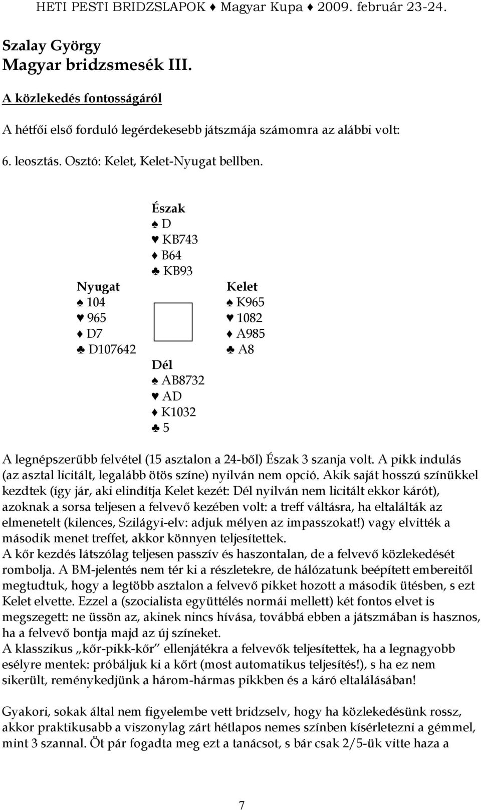 A pikk indulás (az asztal licitált, legalább ötös színe) nyilván nem opció.