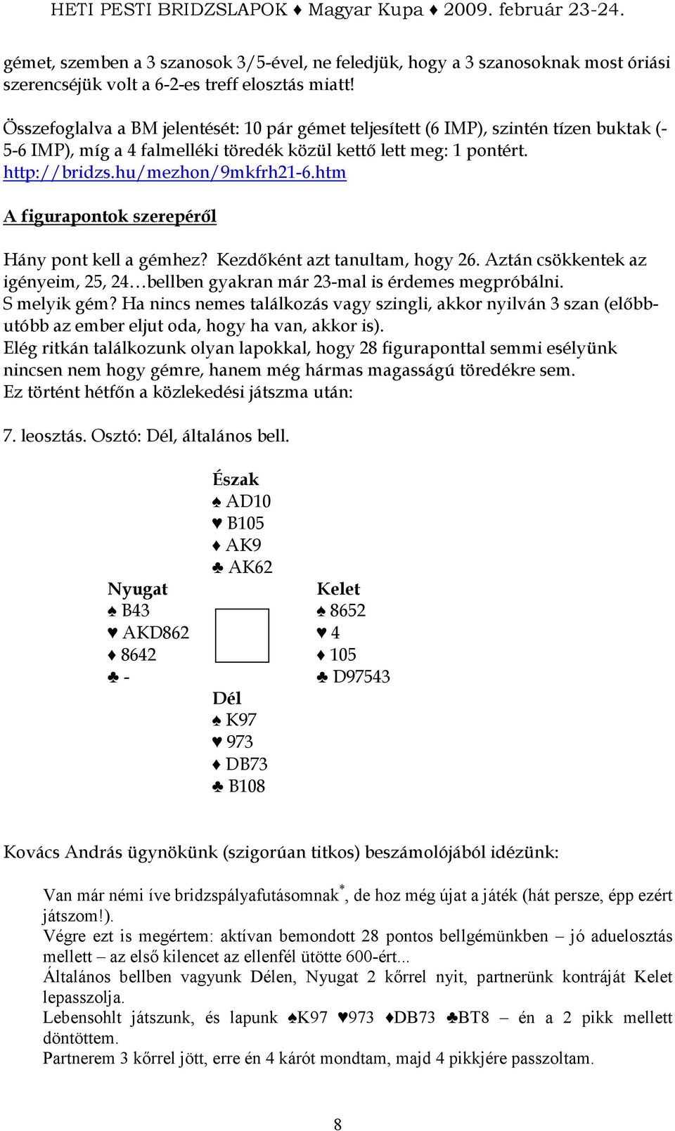 htm A figurapontok szerepérıl Hány pont kell a gémhez? Kezdıként azt tanultam, hogy 26. Aztán csökkentek az igényeim, 25, 24 bellben gyakran már 23-mal is érdemes megpróbálni. S melyik gém?