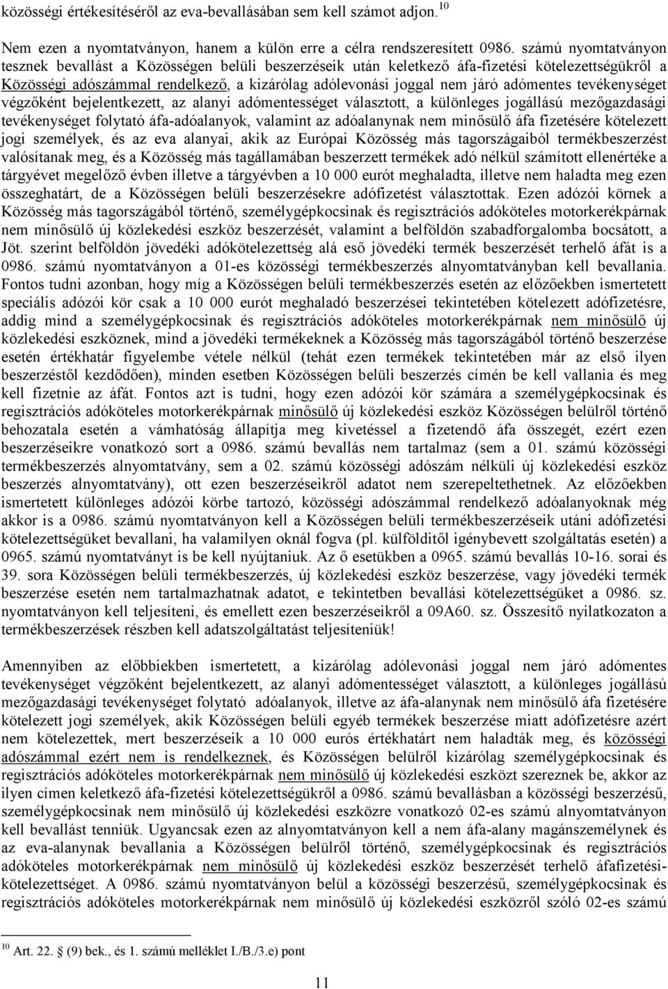 adómentes tevékenységet végzőként bejelentkezett, az alanyi adómentességet választott, a különleges jogállású mezőgazdasági tevékenységet folytató áfa-adóalanyok, valamint az adóalanynak nem minősülő