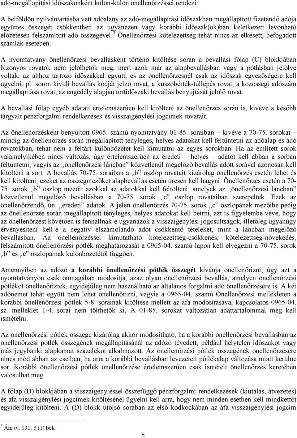 előzetesen felszámított adó összegével. 3 Önellenőrzési kötelezettség tehát nincs az elkésett, befogadott számlák esetében.