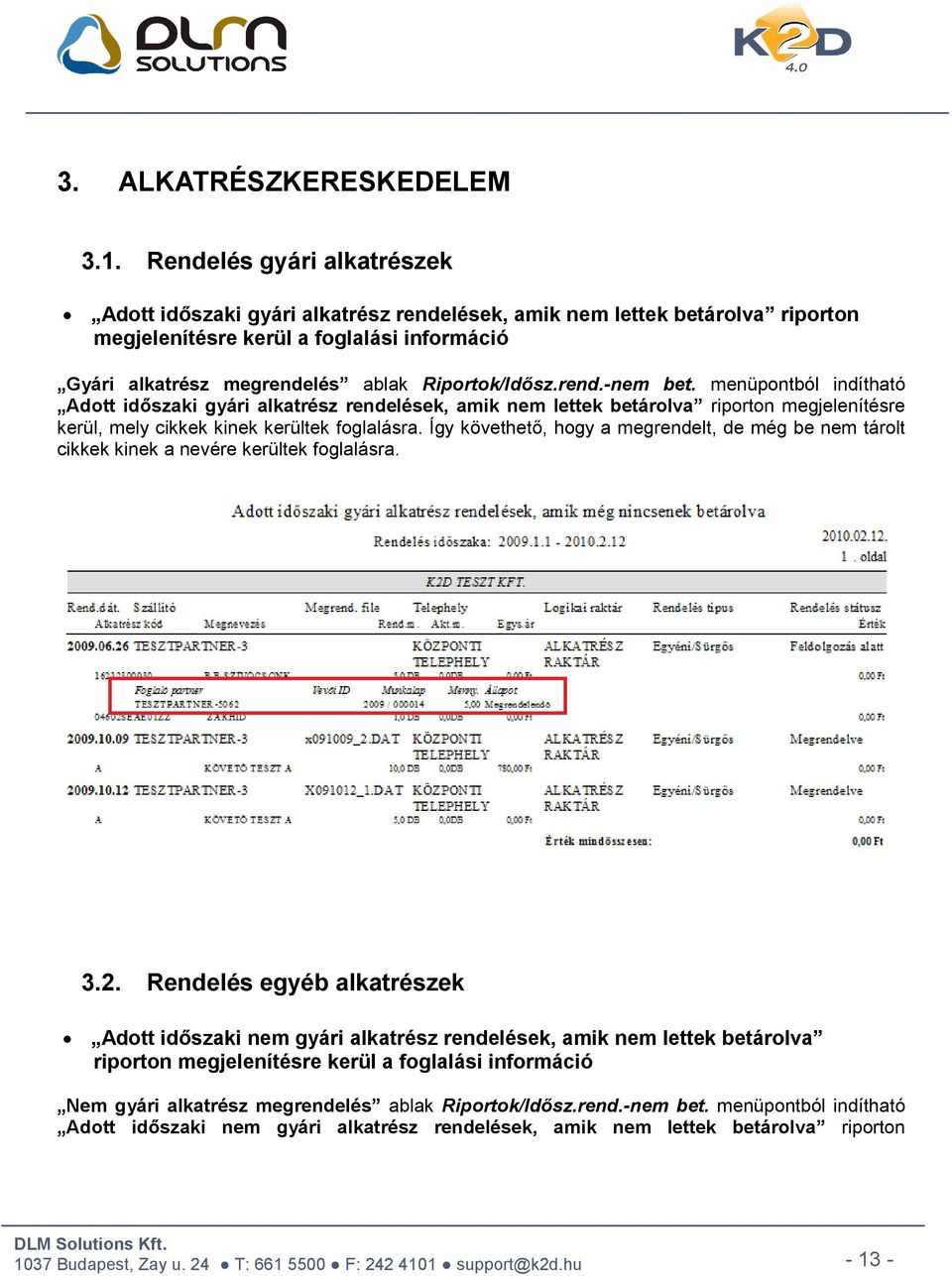 rend.-nem bet. menüpontból indítható Adott időszaki gyári alkatrész rendelések, amik nem lettek betárolva riporton megjelenítésre kerül, mely cikkek kinek kerültek foglalásra.