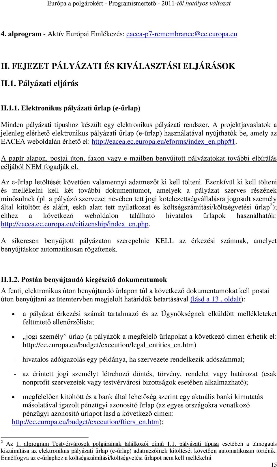 A projektjavaslatok a jelenleg elérhető elektronikus pályázati űrlap (e-űrlap) használatával nyújthatók be, amely az EACEA weboldalán érhető el: http://eacea.ec.europa.eu/eforms/index_en.php#1.