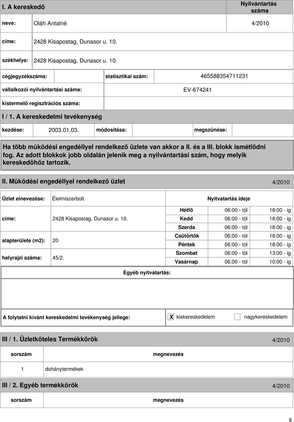 A kereskedelmi tevékenység kezdése: 2003.01.03. módosítása: megszûnése: Ha több mûködési engedéllyel rendelkezõ üzlete van akkor a II. és a III. blokk ismétlõdni fog.