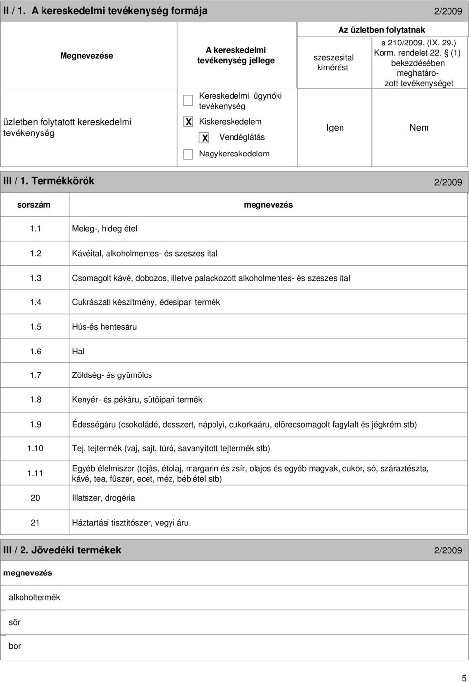 2 Kávéital, alkoholmentes- és szeszes ital 1.3 Csomagolt kávé, dobozos, illetve palackozott alkoholmentes- és szeszes ital 1.4 Cukrászati készítmény, édesipari termék 1.5 Hús-és hentesáru 1.6 Hal 1.