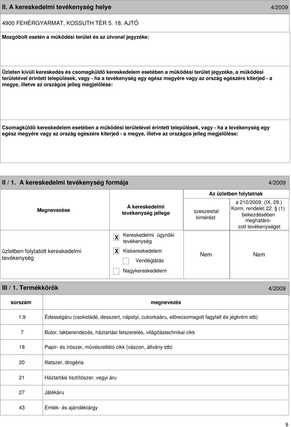 települések, vagy - ha a egy egész megyére vagy az ország egészére kiterjed - a megye, illetve az országos jelleg megjelölése: Csomagküldõ kereskedelem esetében a mûködési területével érintett