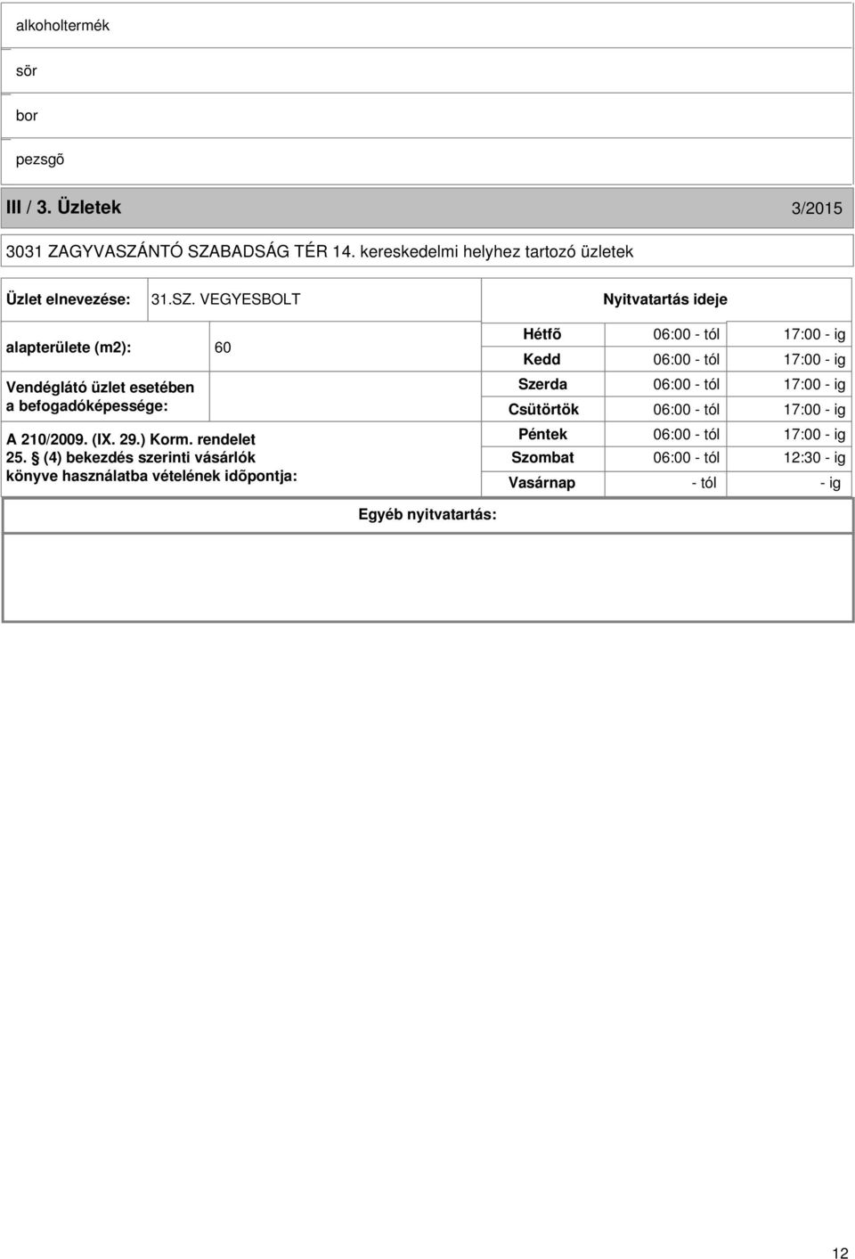 VEGYESBOLT Nyitvatartás ideje alapterülete (m2): 60 Vendéglátó üzlet esetében a befogadóképessége: A 210/2009. (I. 29.) Korm. rendelet 25.