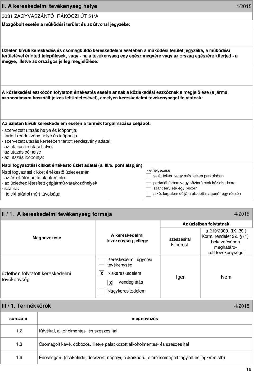 eszközön folytatott értékestés esetén annak a közlekedési eszköznek a megjelölése (a jármû azonosítására használt jelzés feltüntetésével), amelyen kereskedelmi et folytatnak: Az üzleten kívüli