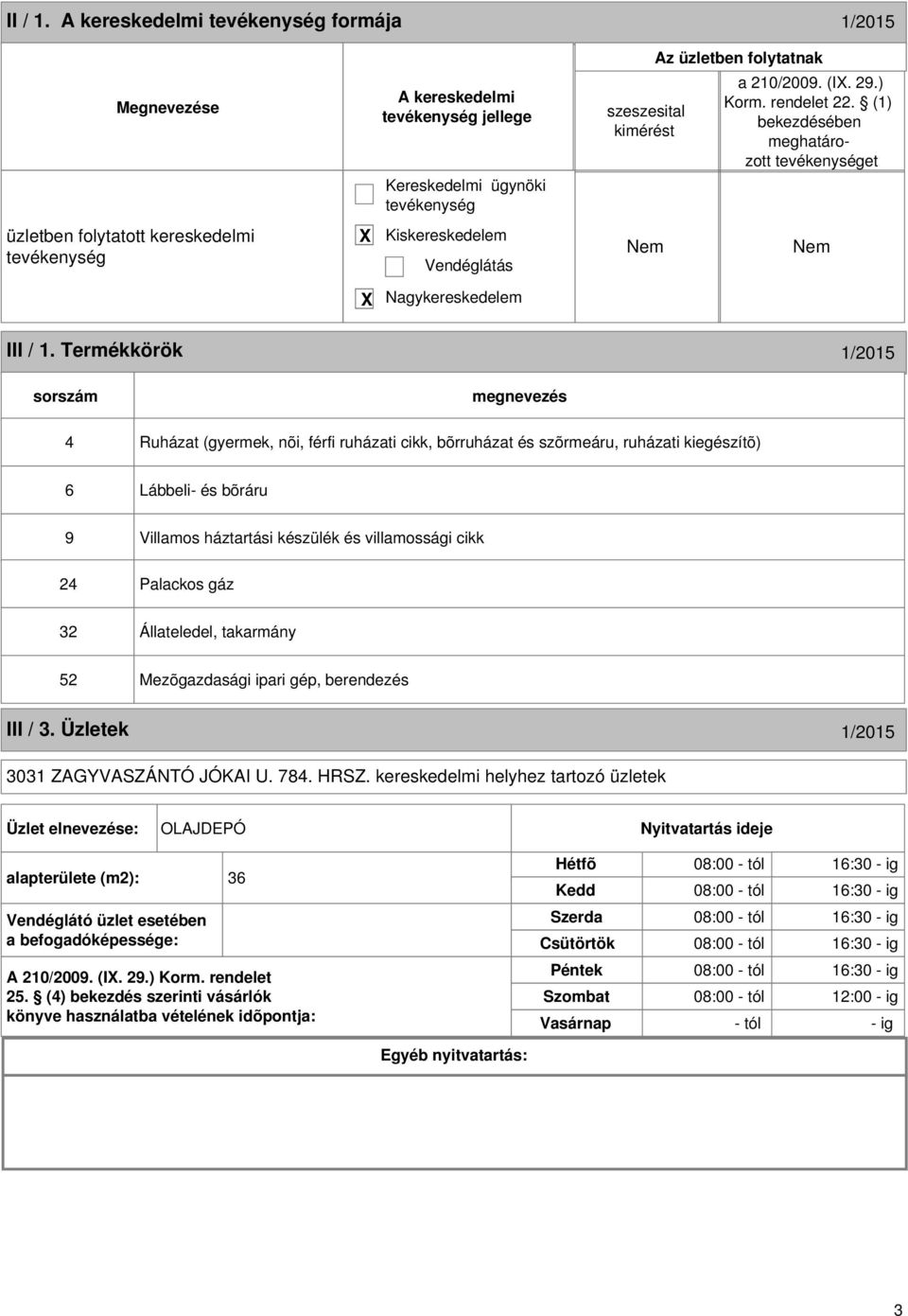 Termékkörök 1/2015 sorszám 4 Ruházat (gyermek, nõi, férfi ruházati cikk, bõrruházat és szõrmeáru, ruházati kiegészítõ) 6 Lábbeli- és bõráru 9 Villamos háztartási készülék és villamossági cikk 24