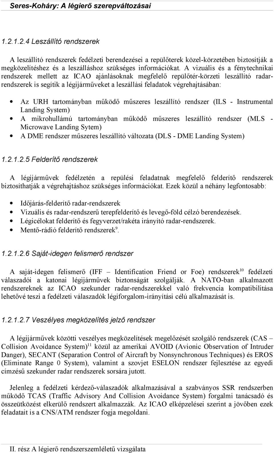 tartományban működő műszeres leszállító rendszer (ILS - Instrumental Landing System) A mikrohullámú tartományban működő műszeres leszállító rendszer (MLS - Microwave Landing Sytem) A DME rendszer