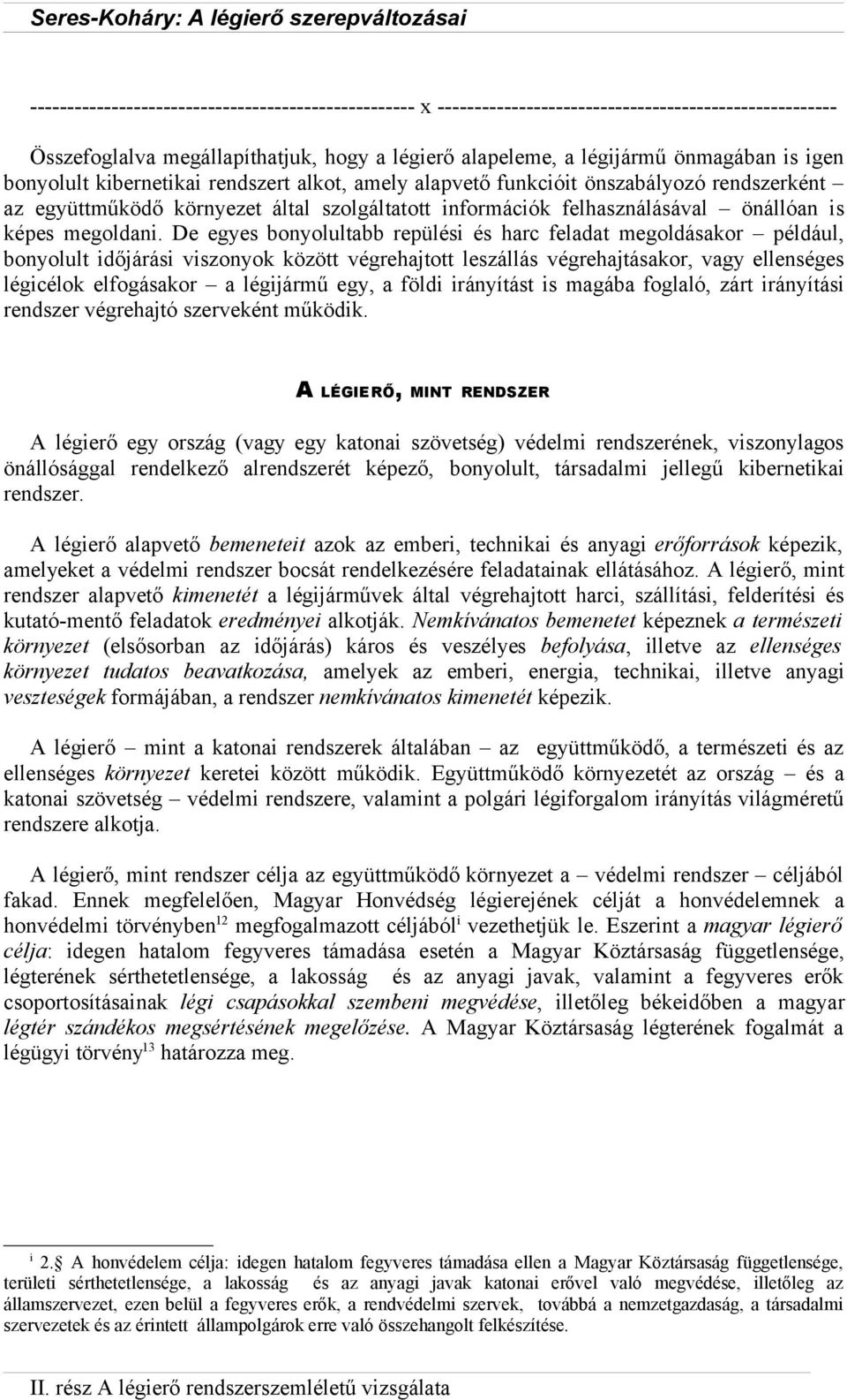 De egyes bonyolultabb repülési és harc feladat megoldásakor például, bonyolult időjárási viszonyok között végrehajtott leszállás végrehajtásakor, vagy ellenséges légicélok elfogásakor a légijármű