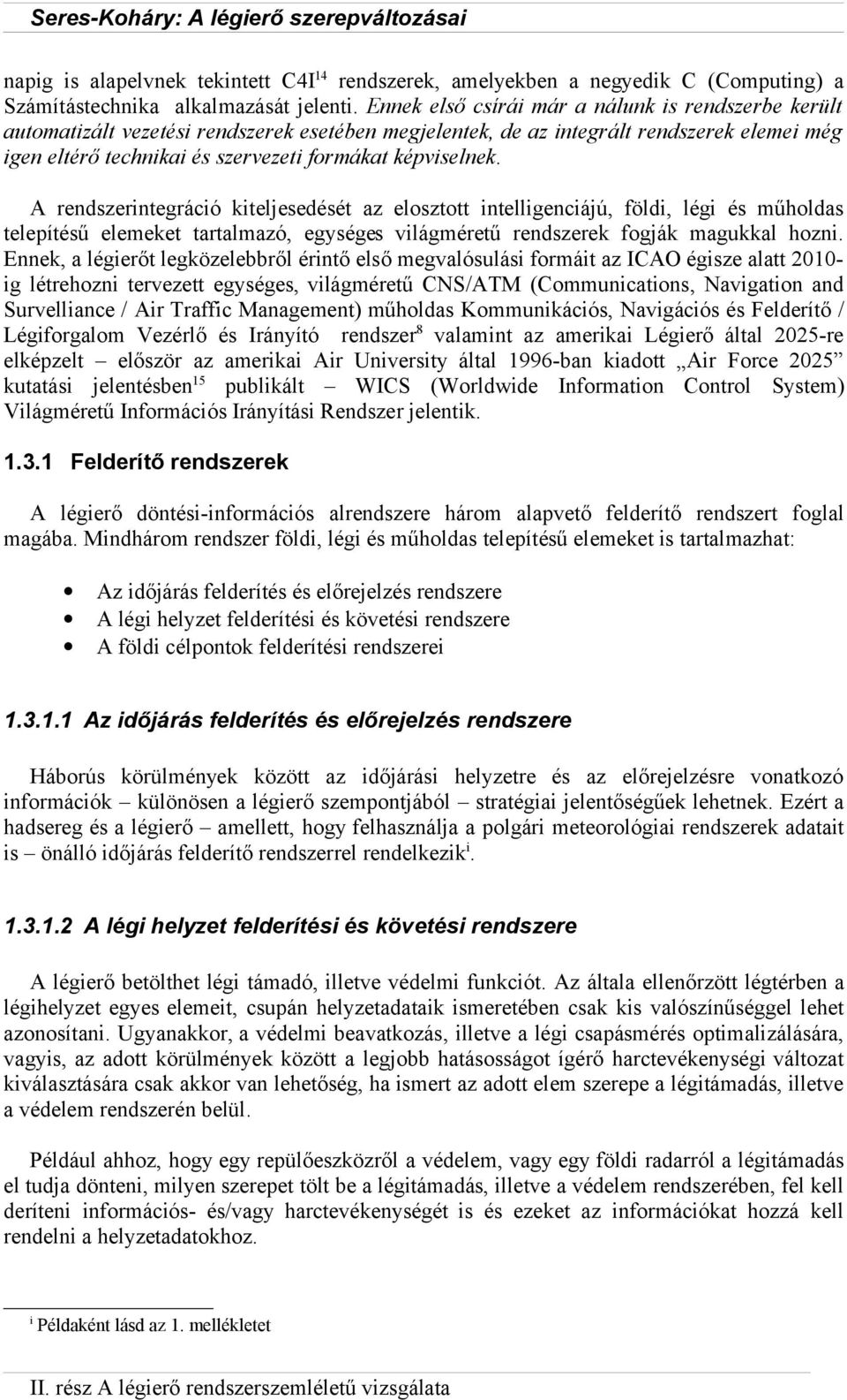 képviselnek. A rendszerintegráció kiteljesedését az elosztott intelligenciájú, földi, légi és műholdas telepítésű elemeket tartalmazó, egységes világméretű rendszerek fogják magukkal hozni.