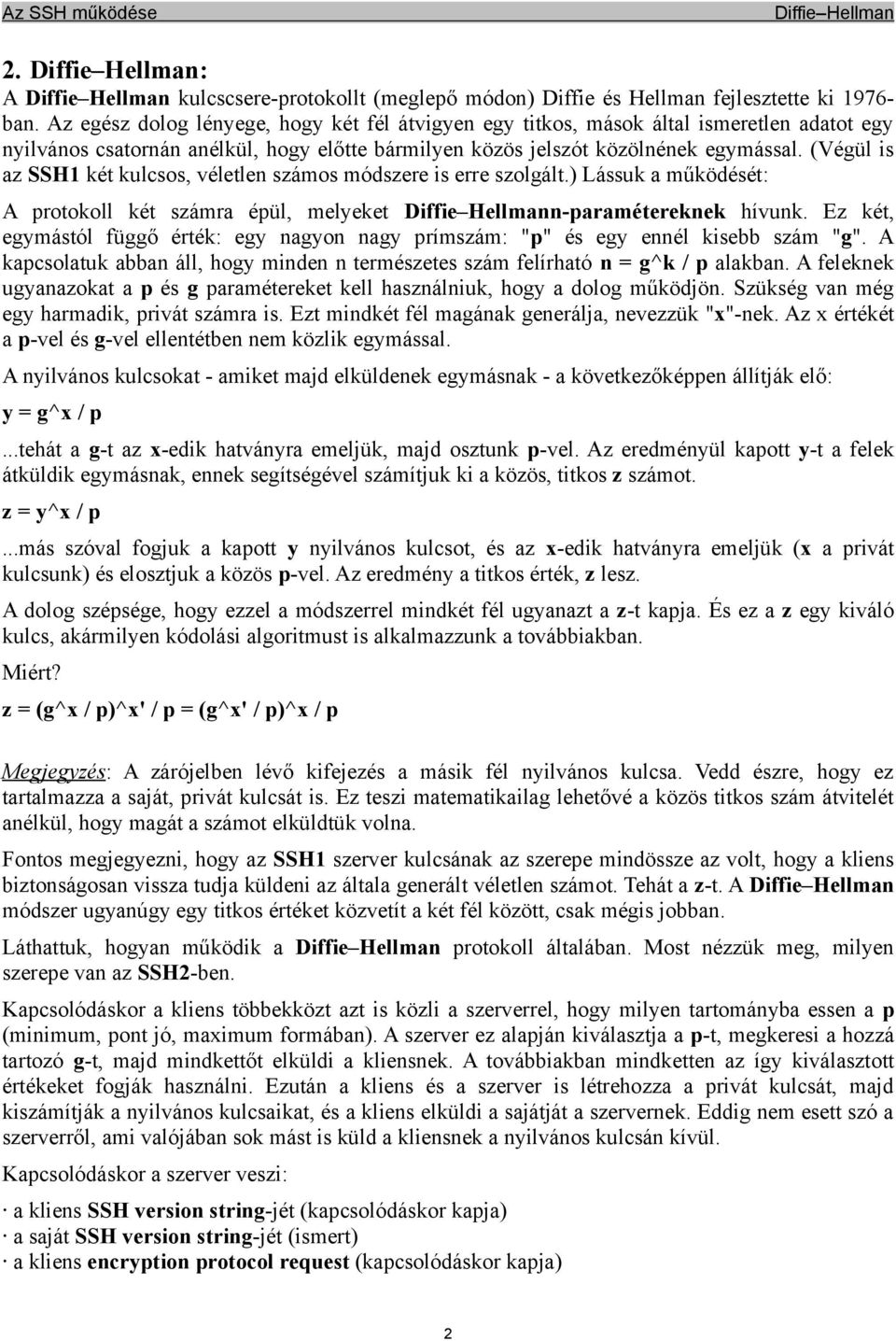 (Végül is az SSH1 két kulcsos, véletlen számos módszere is erre szolgált.) Lássuk a működését: A protokoll két számra épül, melyeket Diffie Hellmann-paramétereknek hívunk.