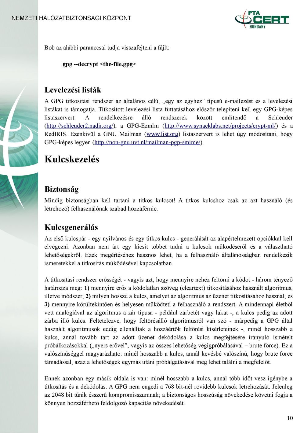 Titkosított levelezési lista futtatásához először telepíteni kell egy GPG-képes listaszervert. A rendelkezésre álló rendszerek között említendő a Schleuder (http://schleuder2.nadir.