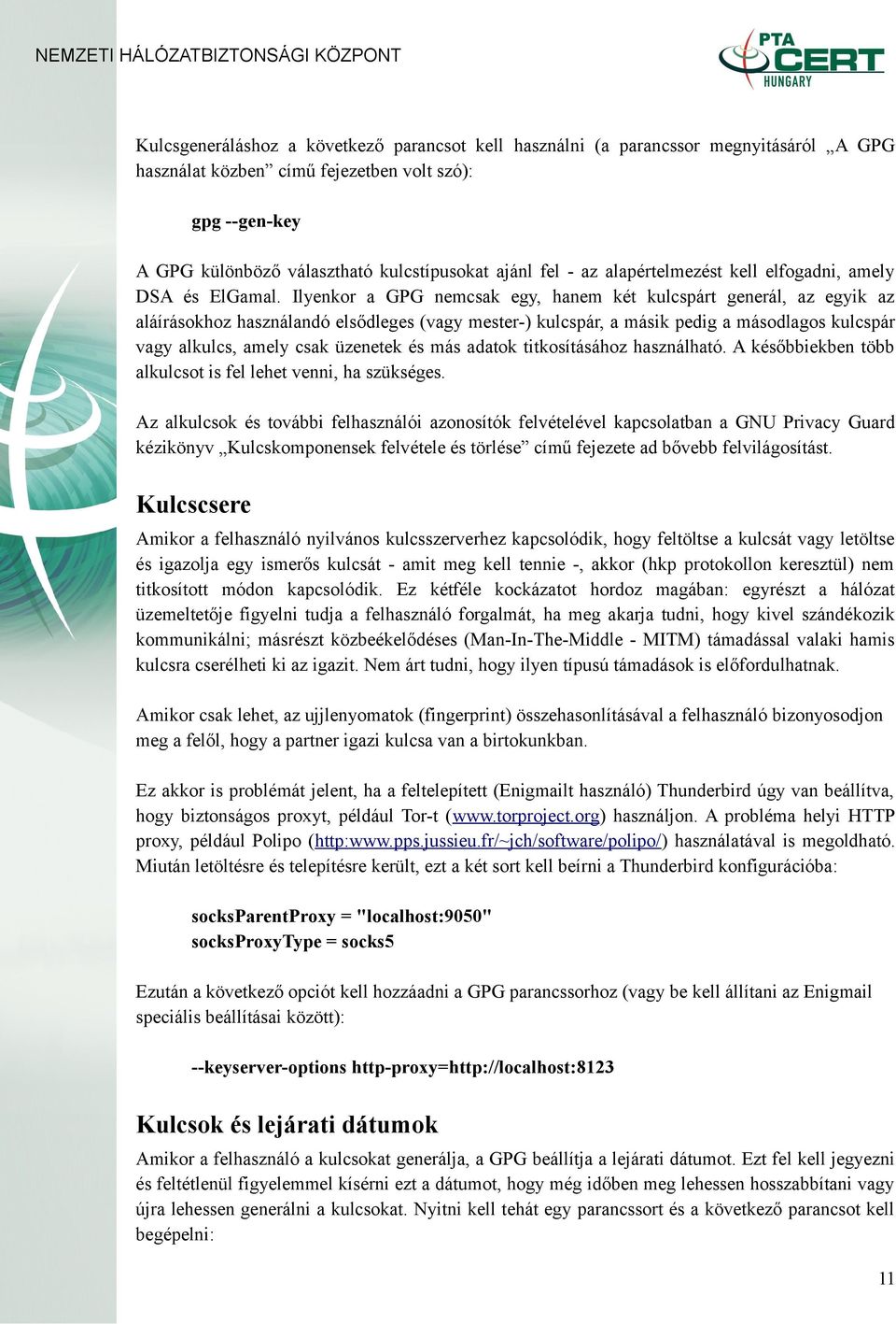 Ilyenkor a GPG nemcsak egy, hanem két kulcspárt generál, az egyik az aláírásokhoz használandó elsődleges (vagy mester-) kulcspár, a másik pedig a másodlagos kulcspár vagy alkulcs, amely csak üzenetek