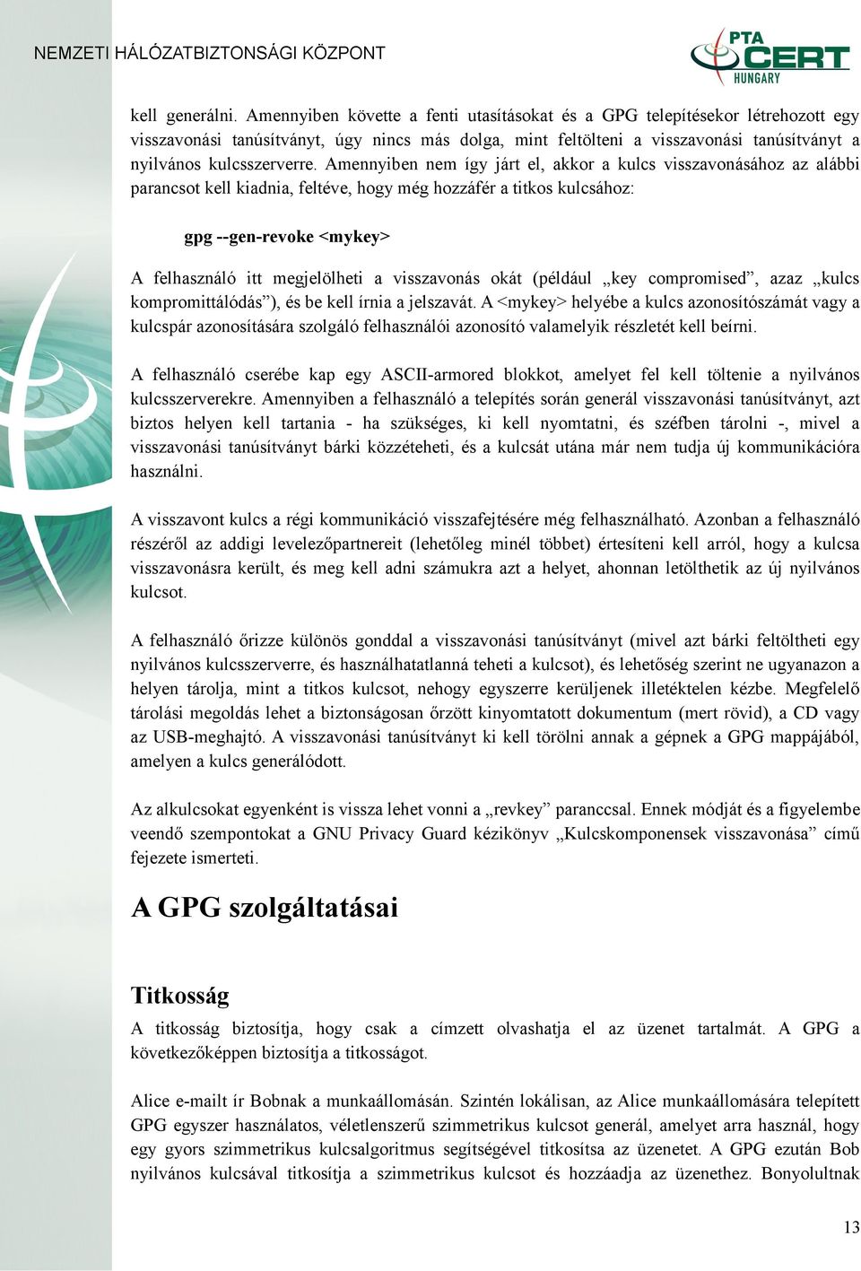 Amennyiben nem így járt el, akkor a kulcs visszavonásához az alábbi parancsot kell kiadnia, feltéve, hogy még hozzáfér a titkos kulcsához: gpg --gen-revoke <mykey> A felhasználó itt megjelölheti a