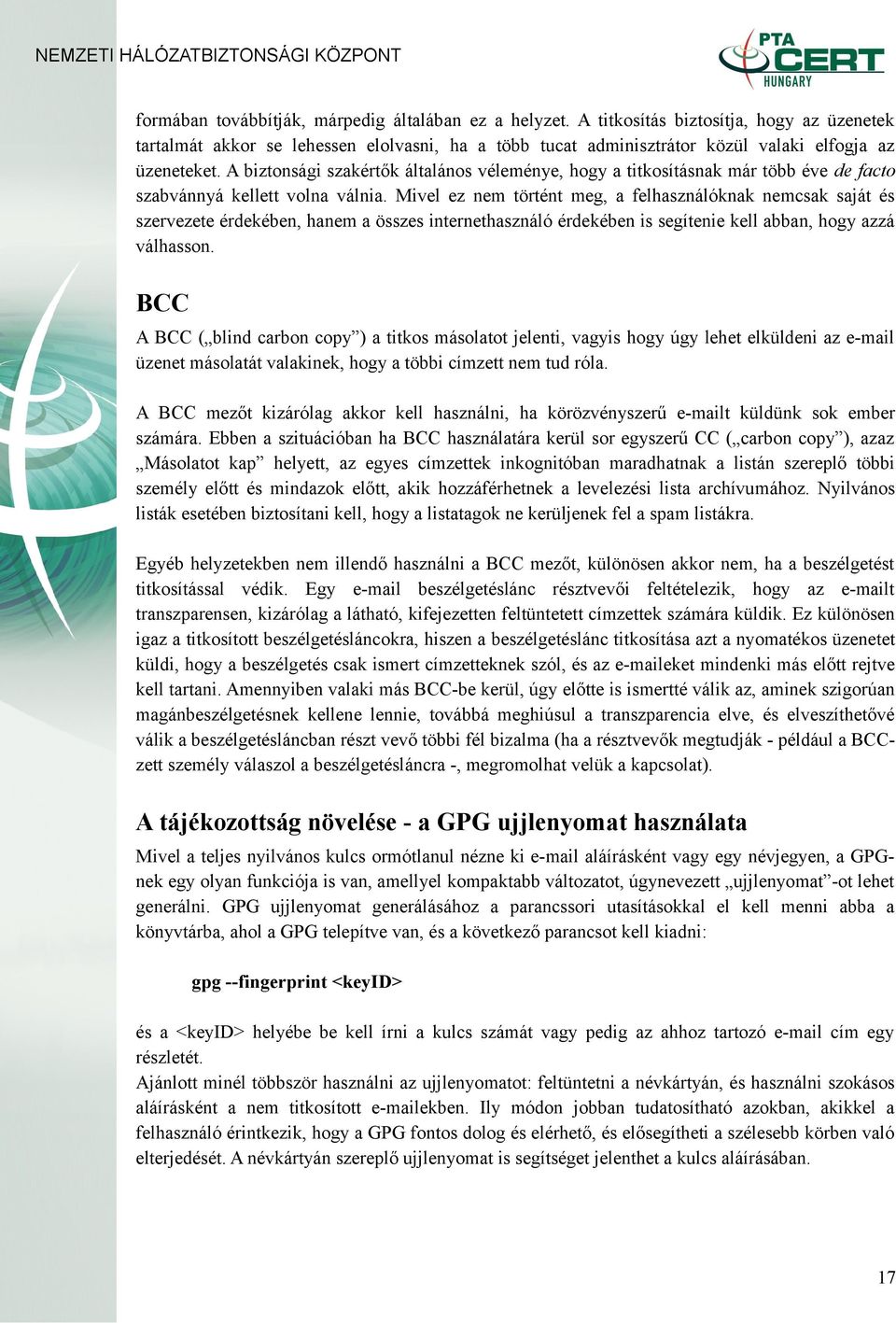 A biztonsági szakértők általános véleménye, hogy a titkosításnak már több éve de facto szabvánnyá kellett volna válnia.