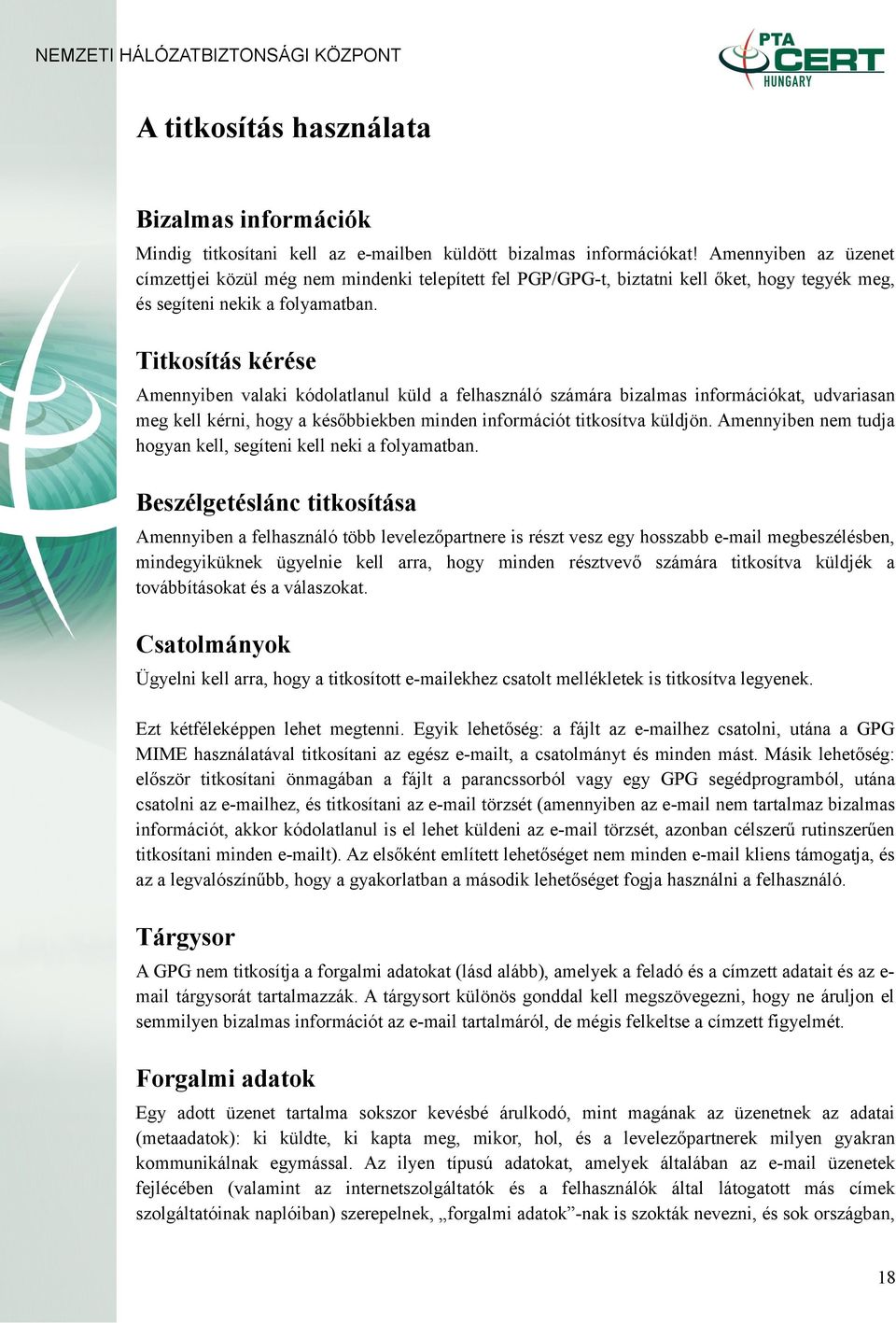 Titkosítás kérése Amennyiben valaki kódolatlanul küld a felhasználó számára bizalmas információkat, udvariasan meg kell kérni, hogy a későbbiekben minden információt titkosítva küldjön.
