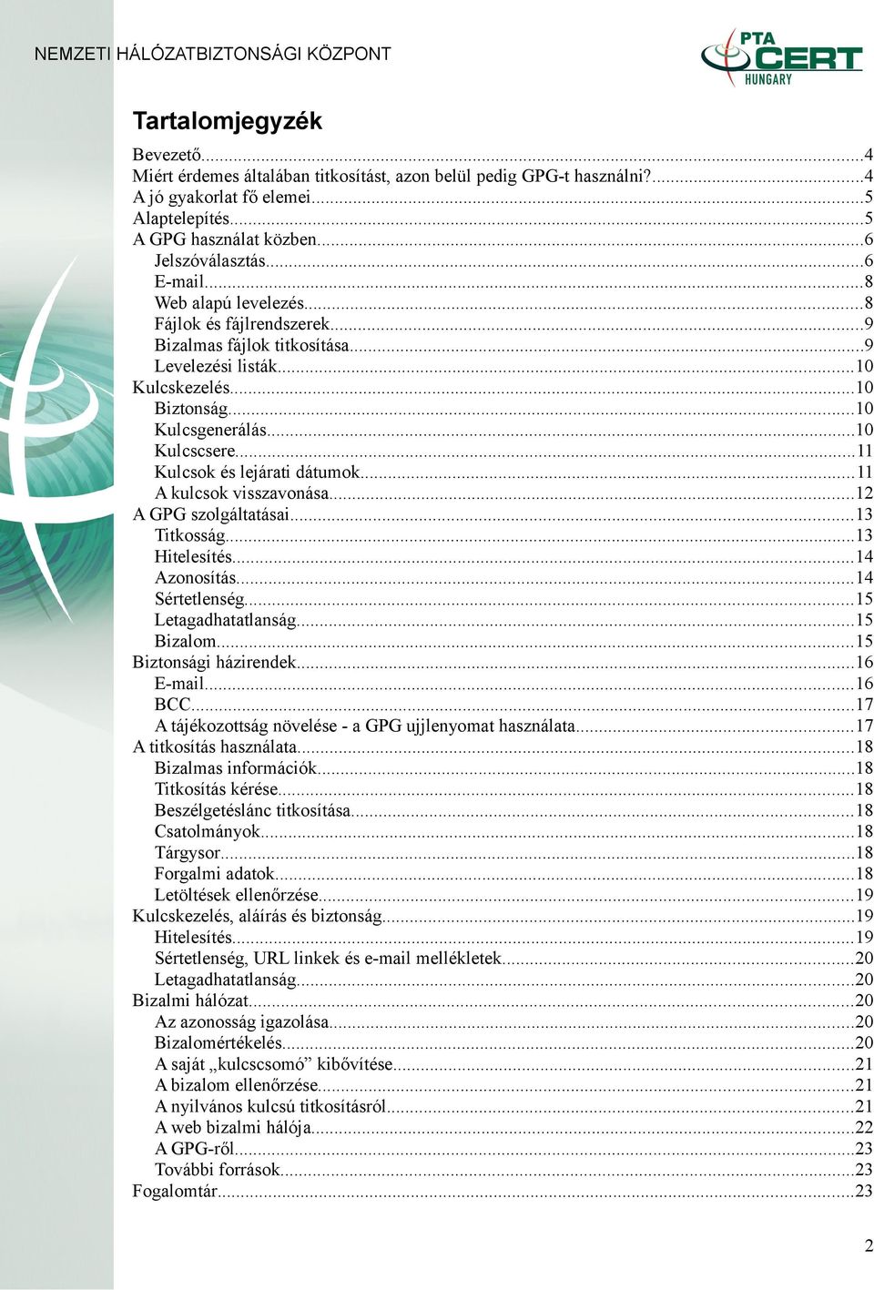 ..11 Kulcsok és lejárati dátumok...11 A kulcsok visszavonása...12 A GPG szolgáltatásai...13 Titkosság...13 Hitelesítés...14 Azonosítás...14 Sértetlenség...15 Letagadhatatlanság...15 Bizalom.