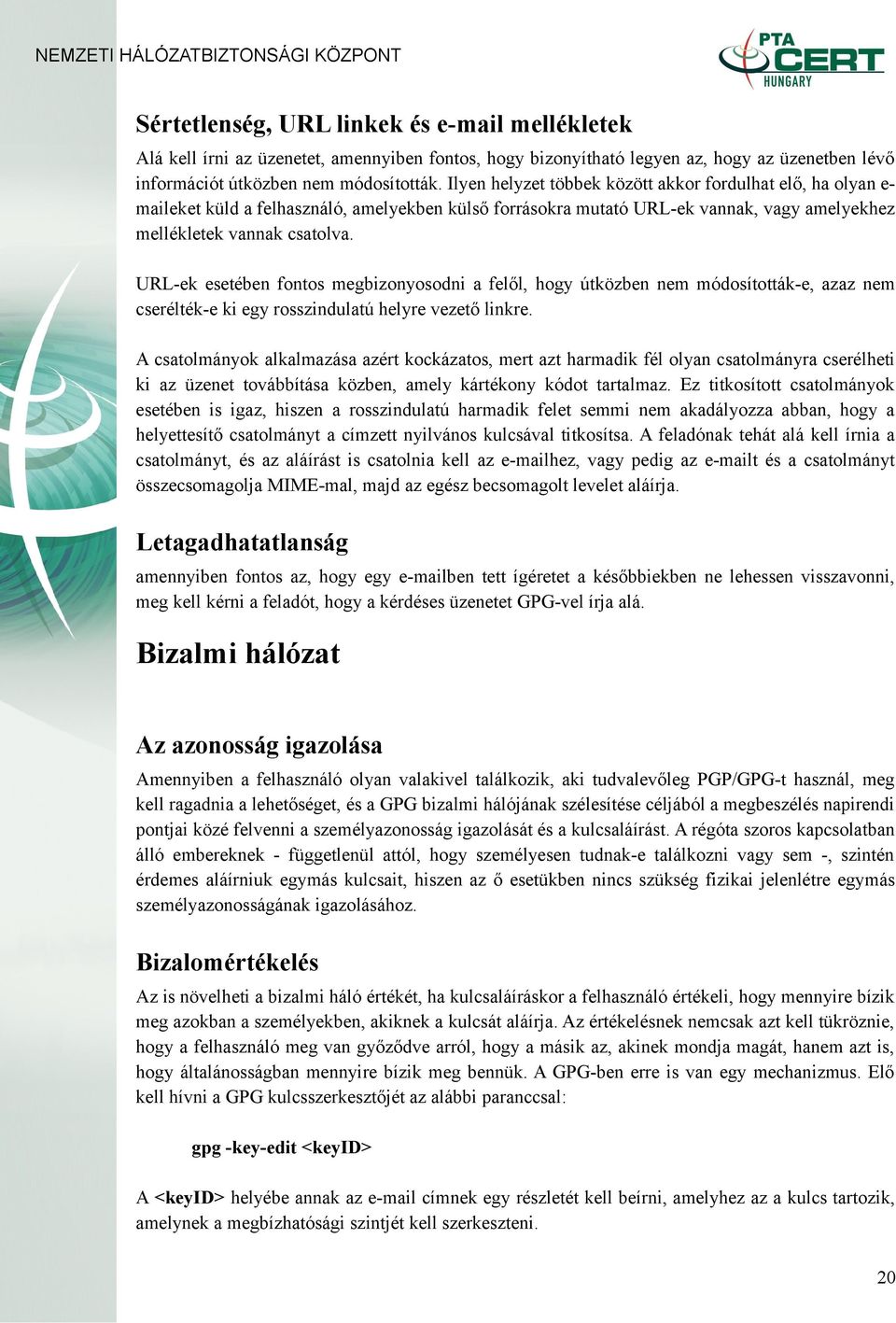URL-ek esetében fontos megbizonyosodni a felől, hogy útközben nem módosították-e, azaz nem cserélték-e ki egy rosszindulatú helyre vezető linkre.