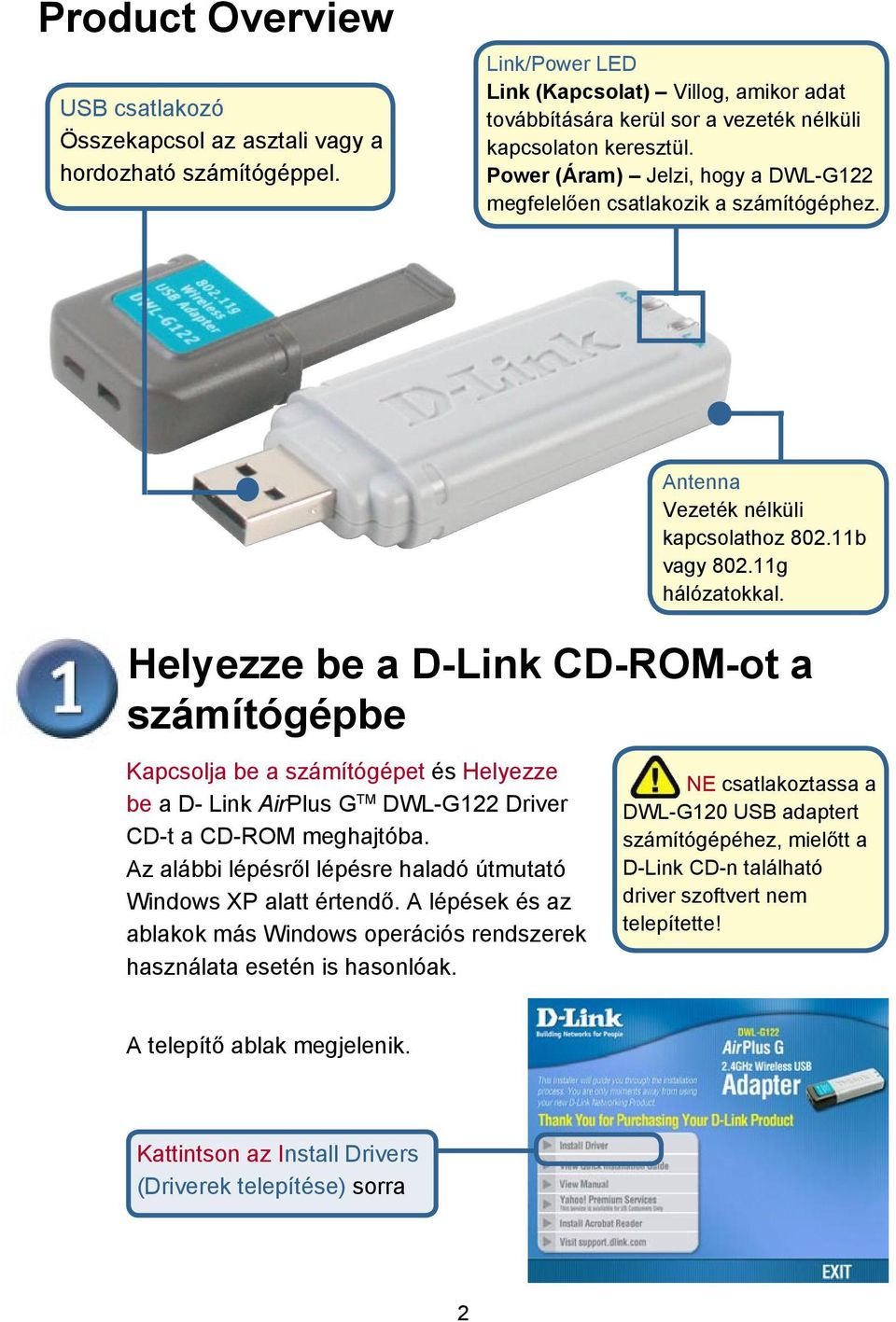 Antenna Vezeték nélküli kapcsolathoz 802.11b vagy 802.11g hálózatokkal.