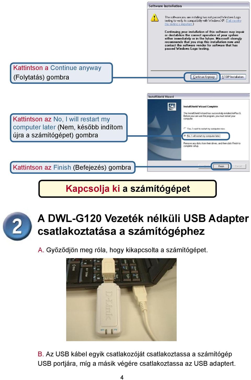 Vezeték nélküli USB Adapter csatlakoztatása a számítógéphez A. Győződjön meg róla, hogy kikapcsolta a számítógépet. B.