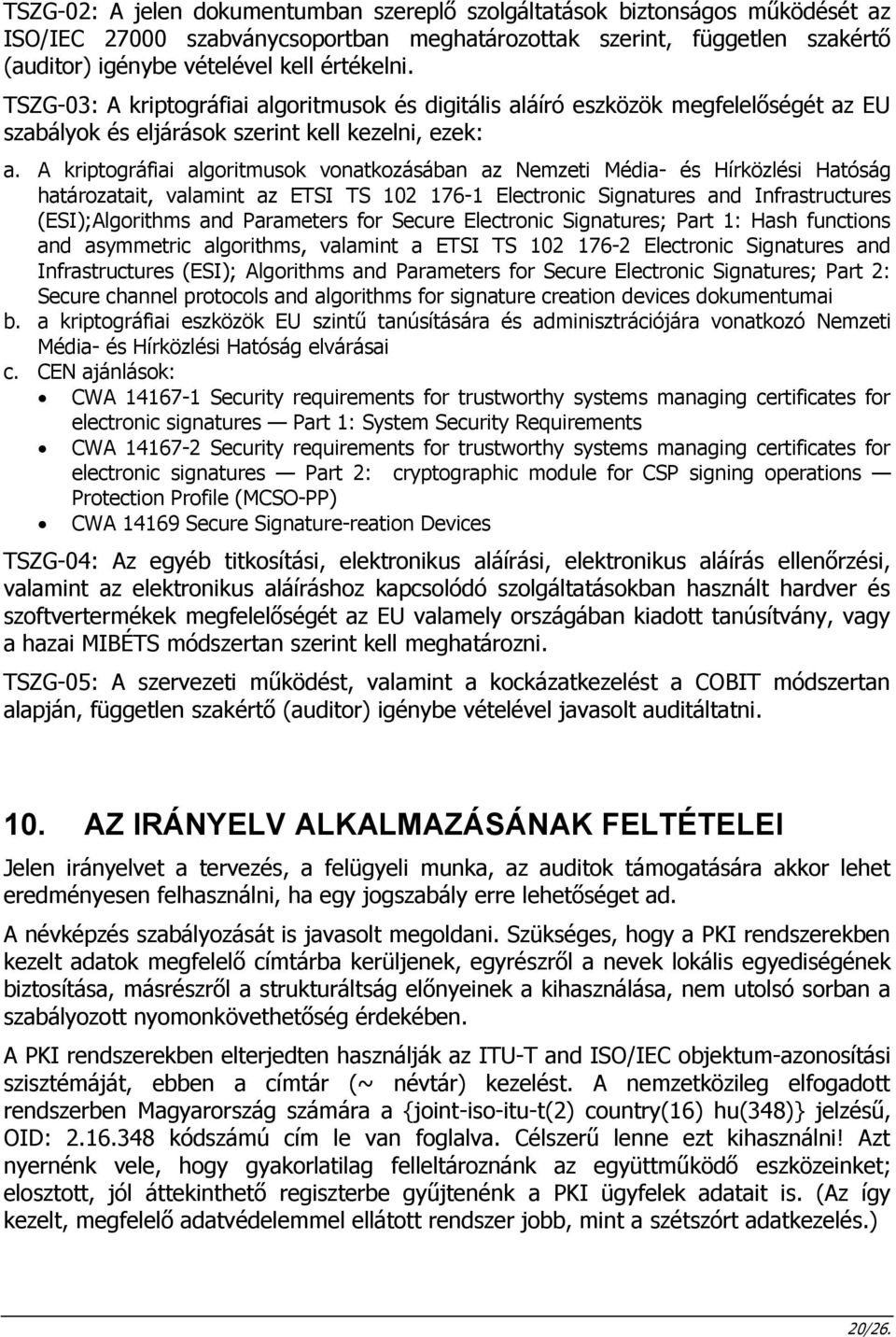 A kriptográfiai algoritmusok vonatkozásában az Nemzeti Média- és Hírközlési Hatóság határozatait, valamint az ETSI TS 102 176-1 Electronic Signatures and Infrastructures (ESI);Algorithms and