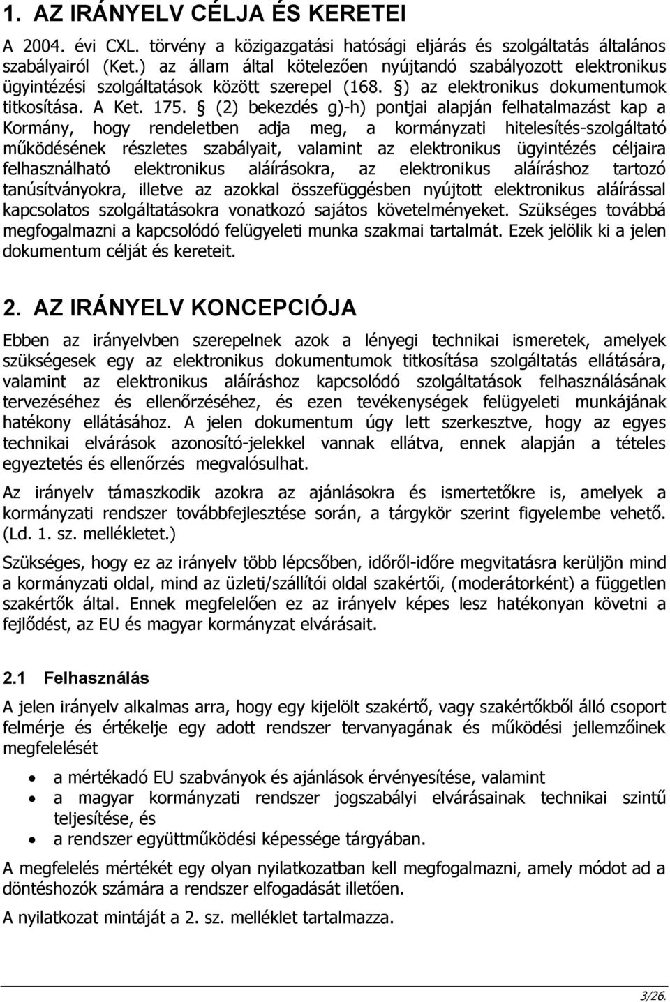 (2) bekezdés g)-h) pontjai alapján felhatalmazást kap a Kormány, hogy rendeletben adja meg, a kormányzati hitelesítés-szolgáltató működésének részletes szabályait, valamint az elektronikus ügyintézés