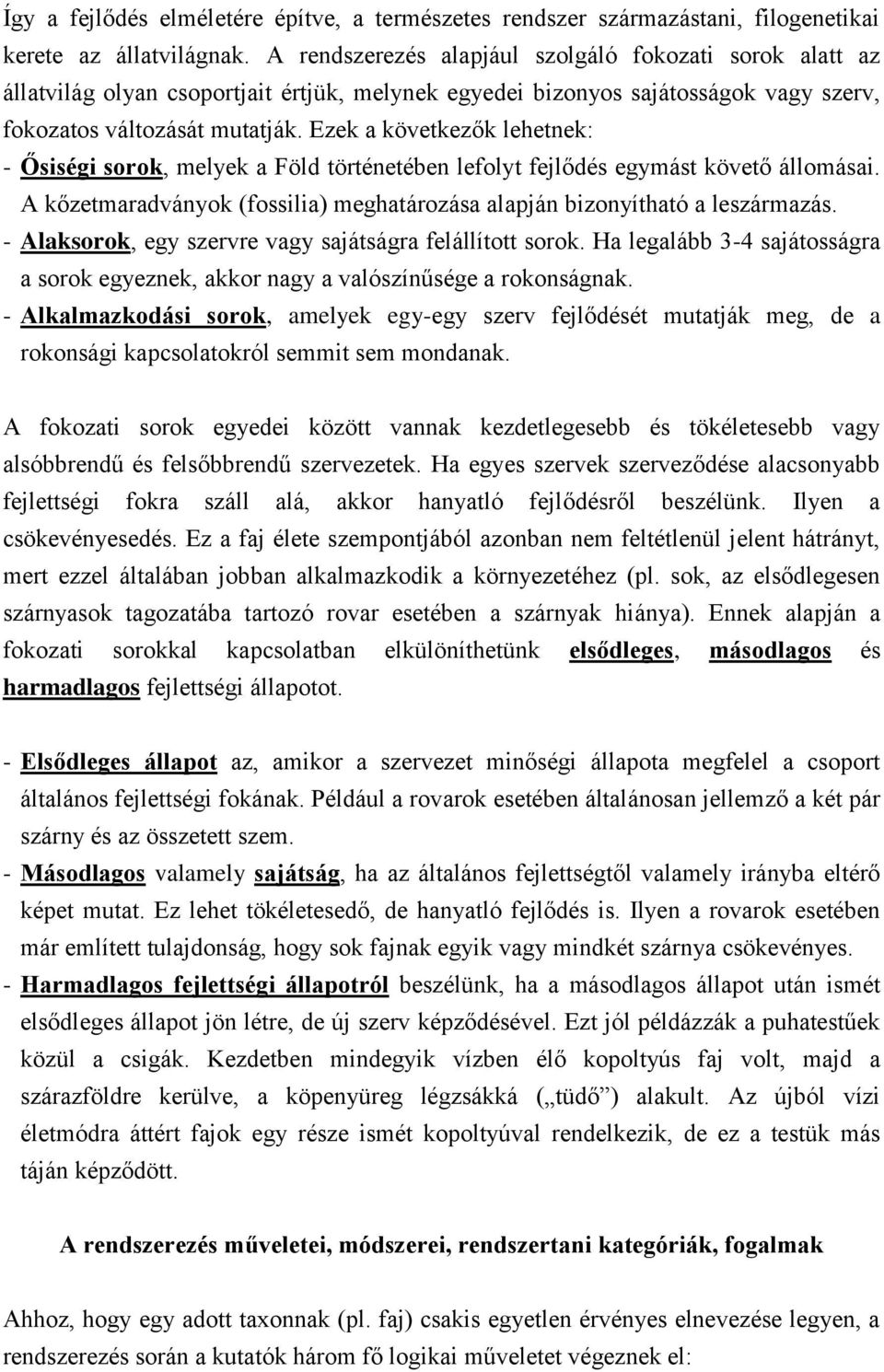 Ezek a következők lehetnek: - Ősiségi sorok, melyek a Föld történetében lefolyt fejlődés egymást követő állomásai. A kőzetmaradványok (fossilia) meghatározása alapján bizonyítható a leszármazás.