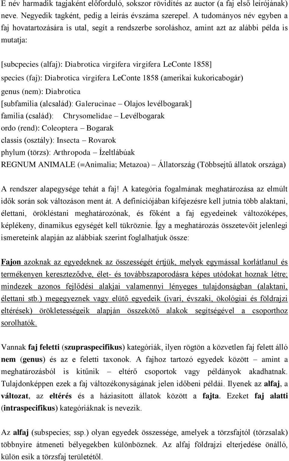 (faj): Diabrotica virgifera LeConte 1858 (amerikai kukoricabogár) genus (nem): Diabrotica [subfamilia (alcsalád): Galerucinae Olajos levélbogarak] familia (család): Chrysomelidae Levélbogarak ordo