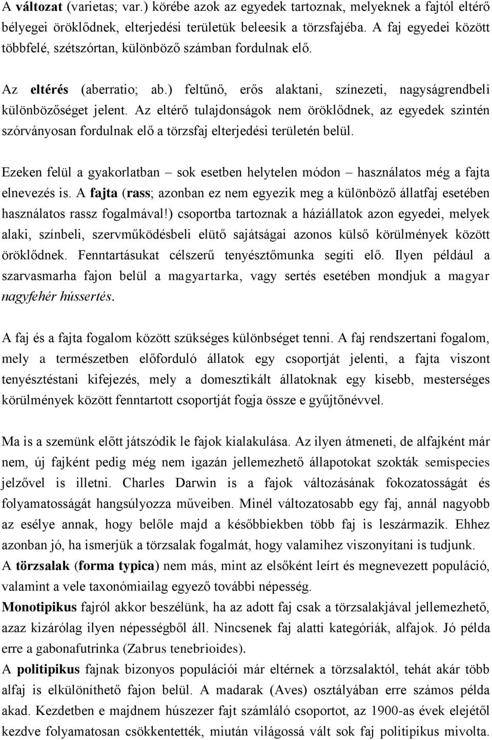 Az eltérő tulajdonságok nem öröklődnek, az egyedek szintén szórványosan fordulnak elő a törzsfaj elterjedési területén belül.