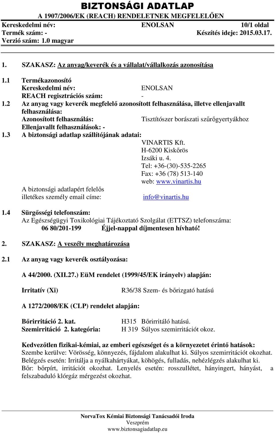 3 A biztonsági adatlap szállítójának adatai: VINARTIS Kft. H-6200 Kiskőrös Izsáki u. 4. Tel: +36-(30)-535-2265 Fax: +36 (78) 513-140 web: www.vinartis.