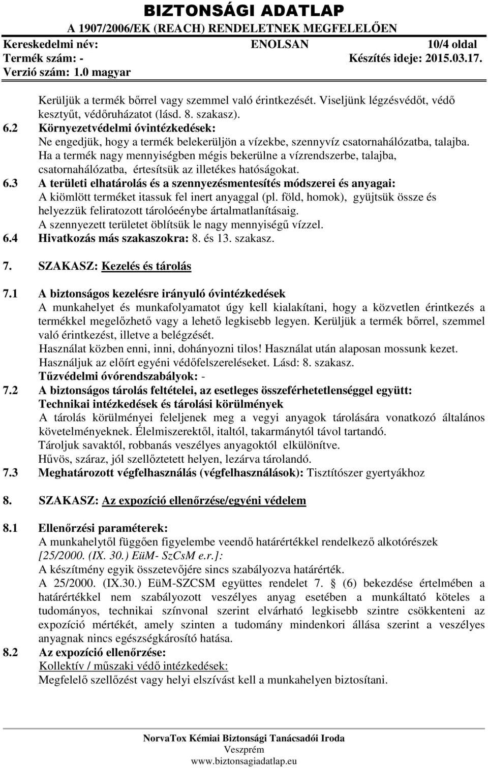 Ha a termék nagy mennyiségben mégis bekerülne a vízrendszerbe, talajba, csatornahálózatba, értesítsük az illetékes hatóságokat. 6.