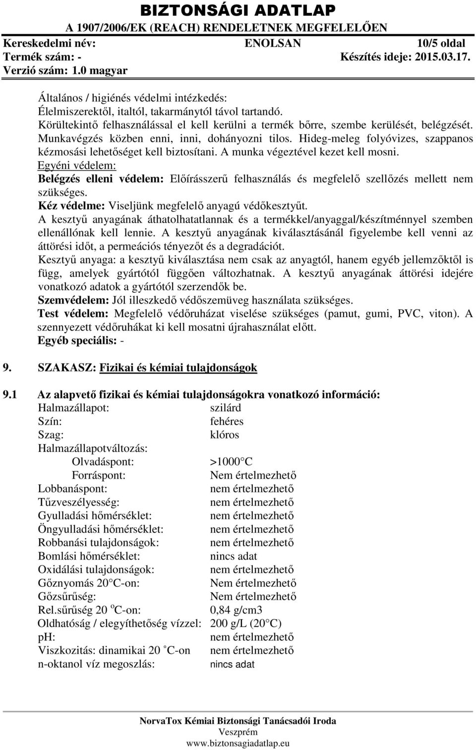 Hideg-meleg folyóvizes, szappanos kézmosási lehetőséget kell biztosítani. A munka végeztével kezet kell mosni.