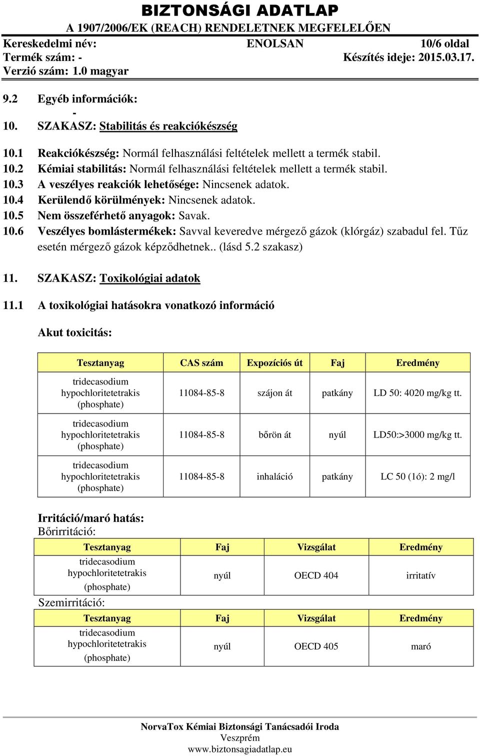 Tűz esetén mérgező gázok képződhetnek.. (lásd 5.2 szakasz) 11. SZAKASZ: Toxikológiai adatok 11.