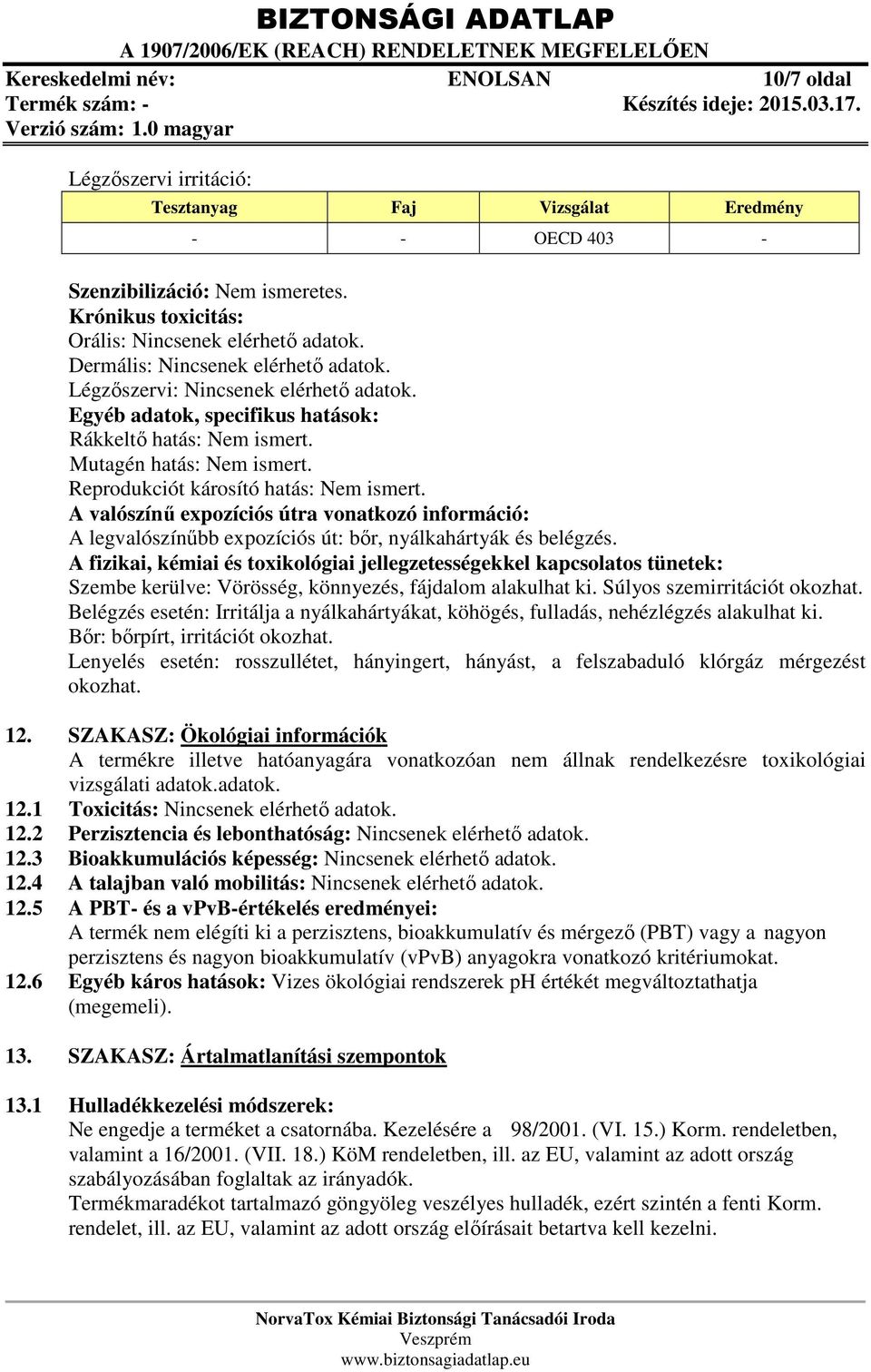 Reprodukciót károsító hatás: Nem ismert. A valószínű expozíciós útra vonatkozó információ: A legvalószínűbb expozíciós út: bőr, nyálkahártyák és belégzés.