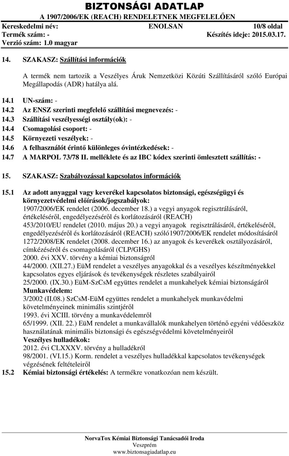 6 A felhasználót érintő különleges óvintézkedések: - 14.7 A MARPOL 73/78 II. melléklete és az IBC kódex szerinti ömlesztett szállítás: - 15. SZAKASZ: Szabályozással kapcsolatos információk 15.