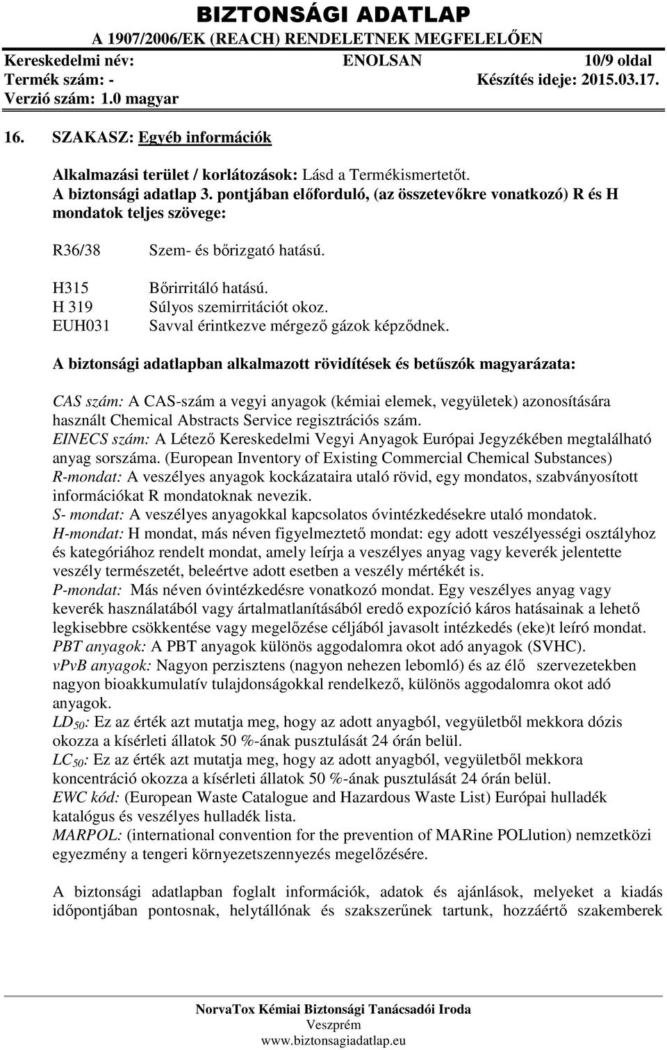 Savval érintkezve mérgező gázok képződnek.